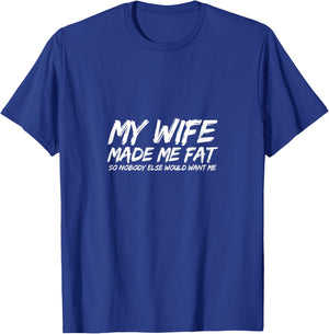 My Wife Made Me Fat So Nobody Else Would Want Me Husband T-Shirt - T-Shirt | Royal