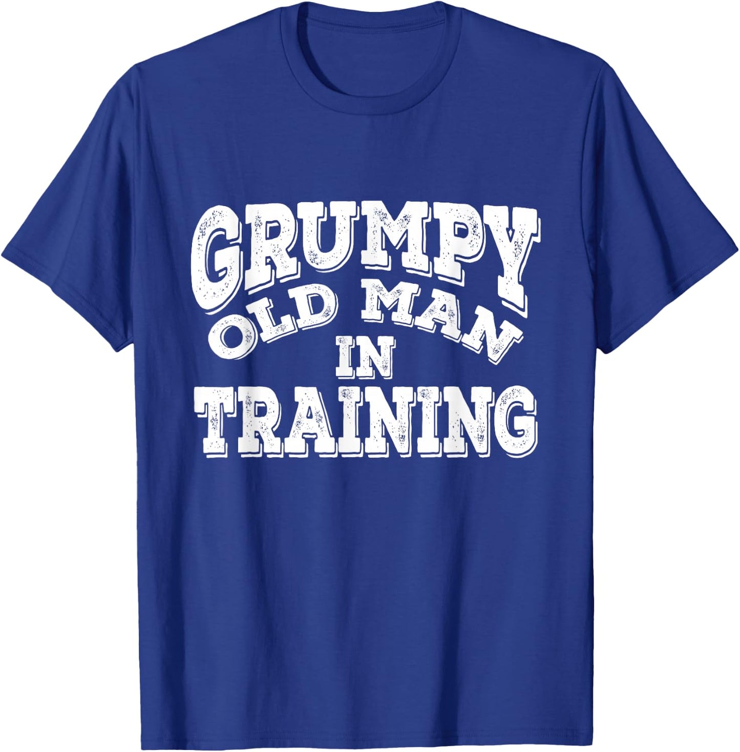Grumpy Old Man In Training | Grumpy Old Man Shirt Gift T-Shirt - T-Shirt | Royal