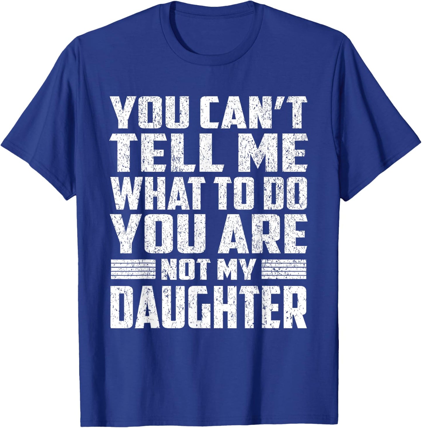 You Can't Tell Me What To Do You're Not My Daughter Gifts T-Shirt - T-Shirt | Royal
