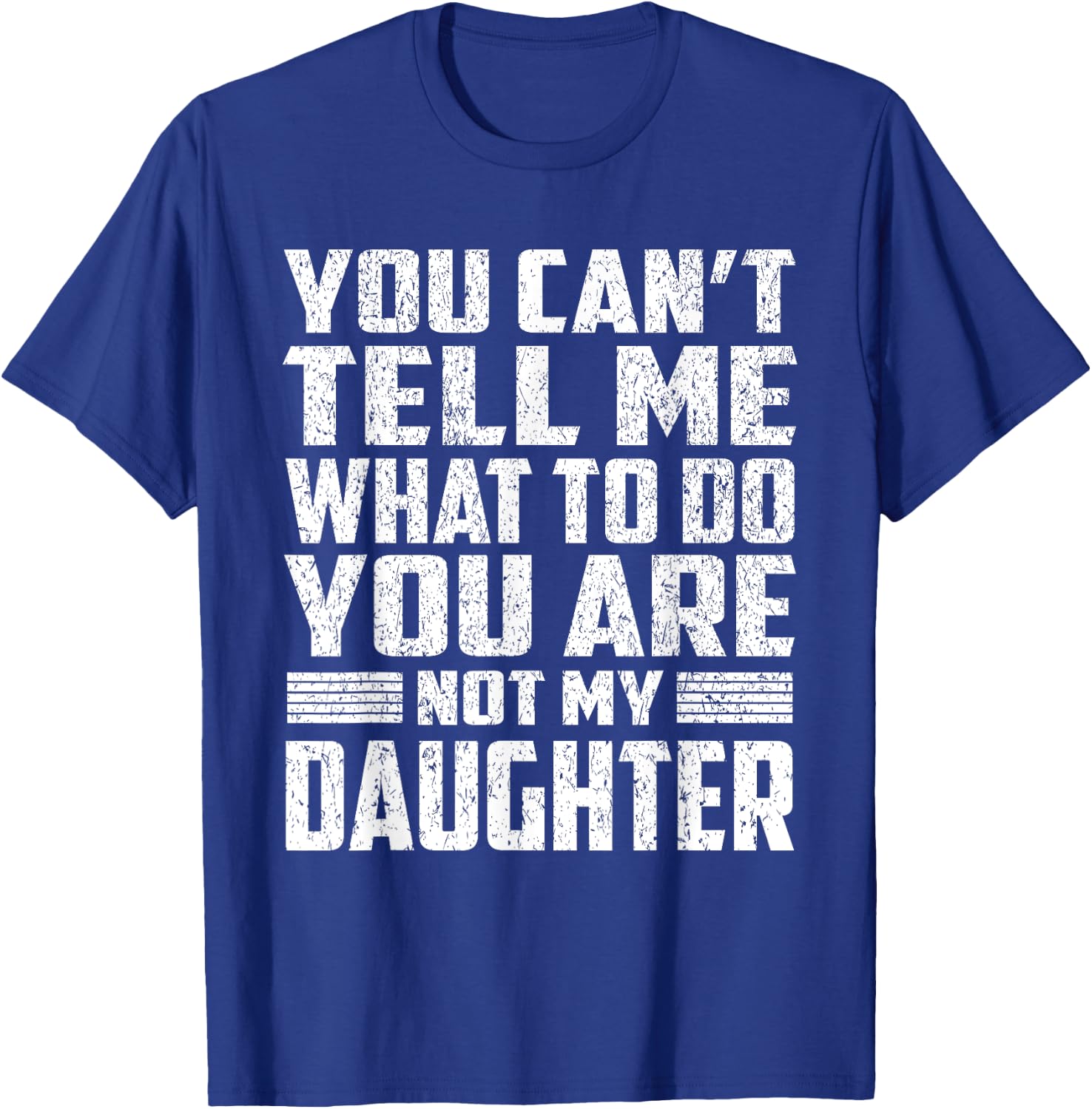You Can't Tell Me What To Do You're Not My Daughter Gifts T-Shirt - T-Shirt | Royal