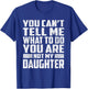 You Can't Tell Me What To Do You're Not My Daughter Gifts T-Shirt - T-Shirt | Royal