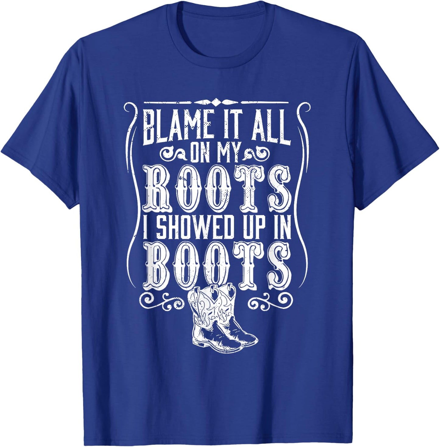 Country | Blame It All On My Roots I Showed Up In Boots T-Shirt - T-Shirt | Royal