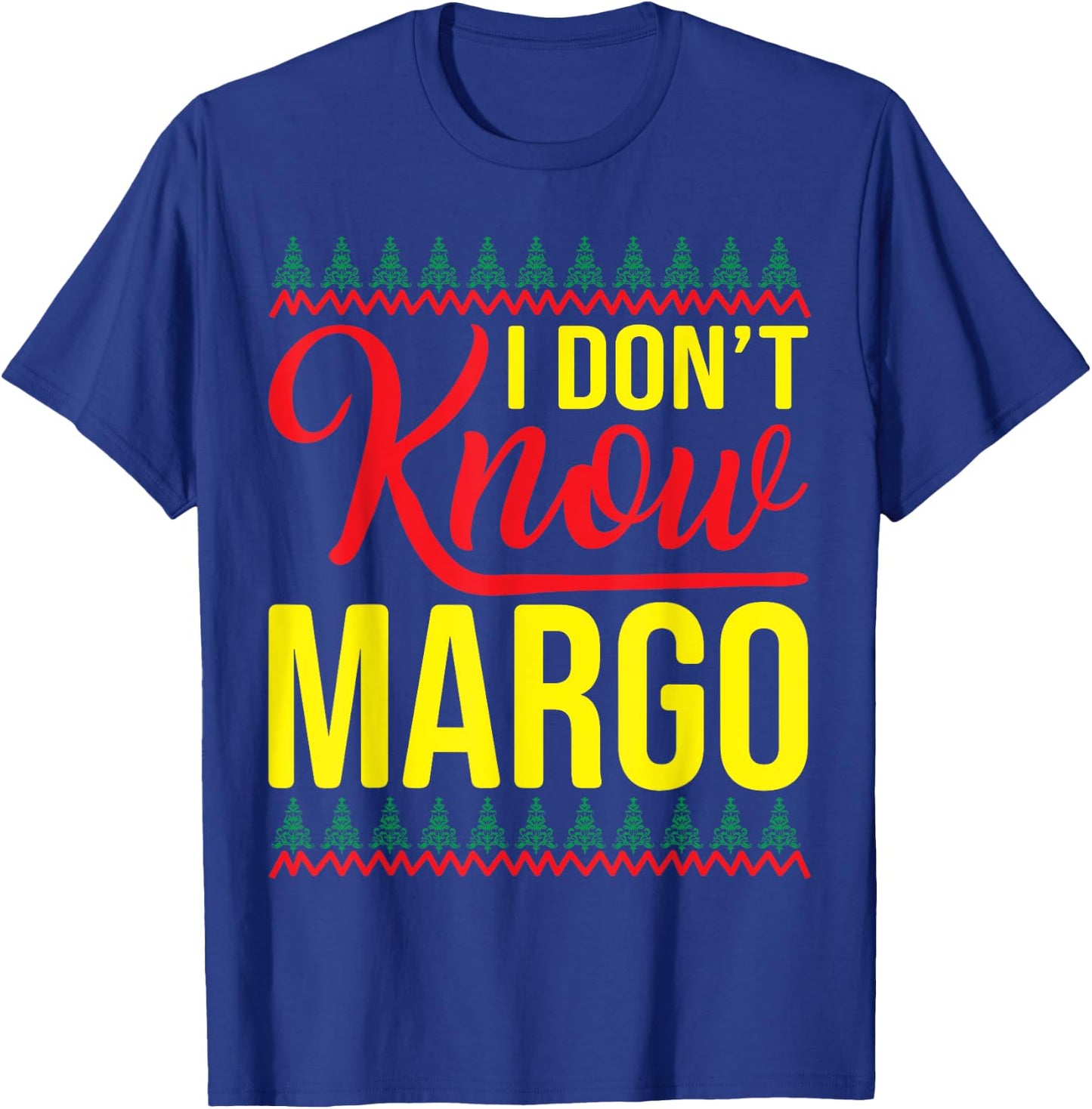 I Don't Know-Margo Ugly Sweater Funny Christmas for Vacation T-Shirt - T-Shirt | Royal