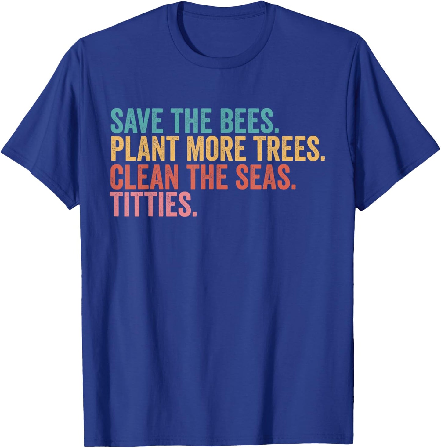 Save The Bees Plant More Trees Clean The Seas Titties T-Shirt - T-Shirt | Royal
