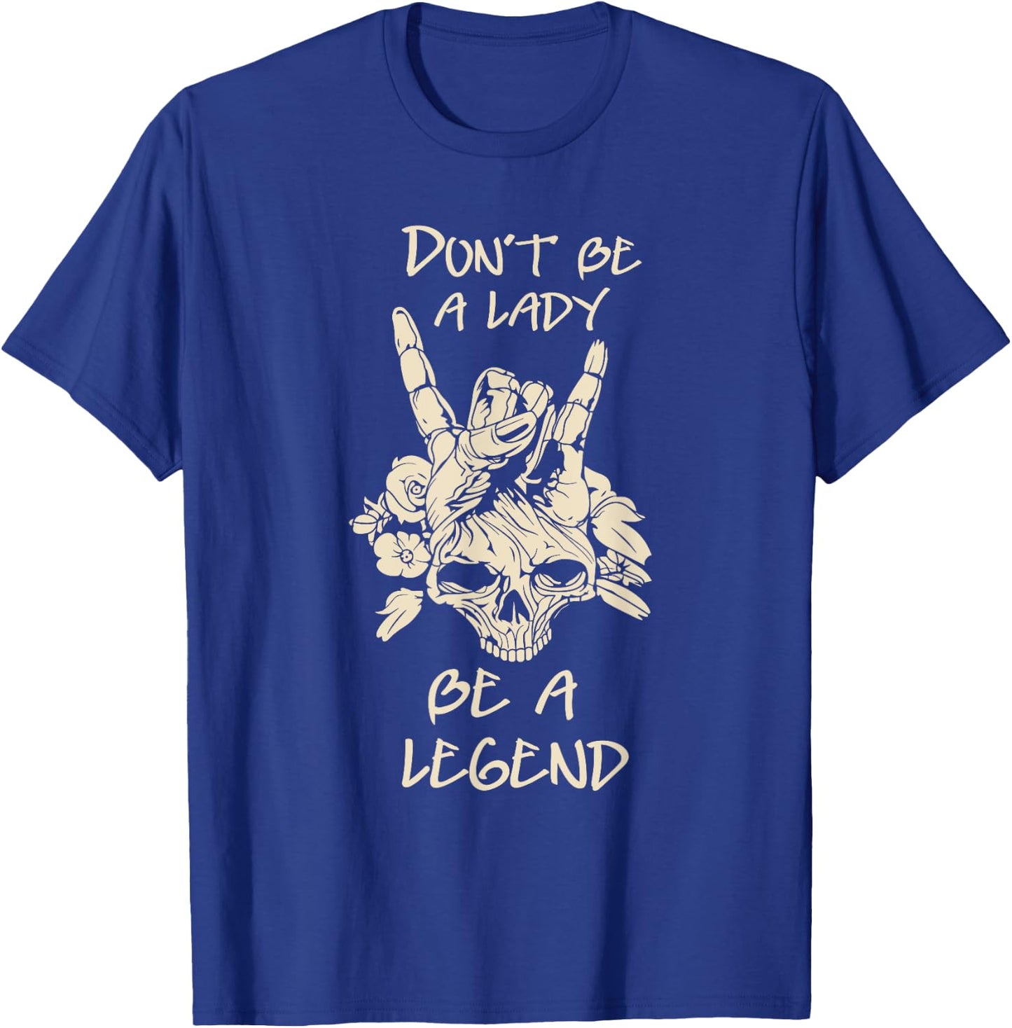 Don't Be A Lady Be A Legend Skull & Flower T-Shirt - T-Shirt | Royal