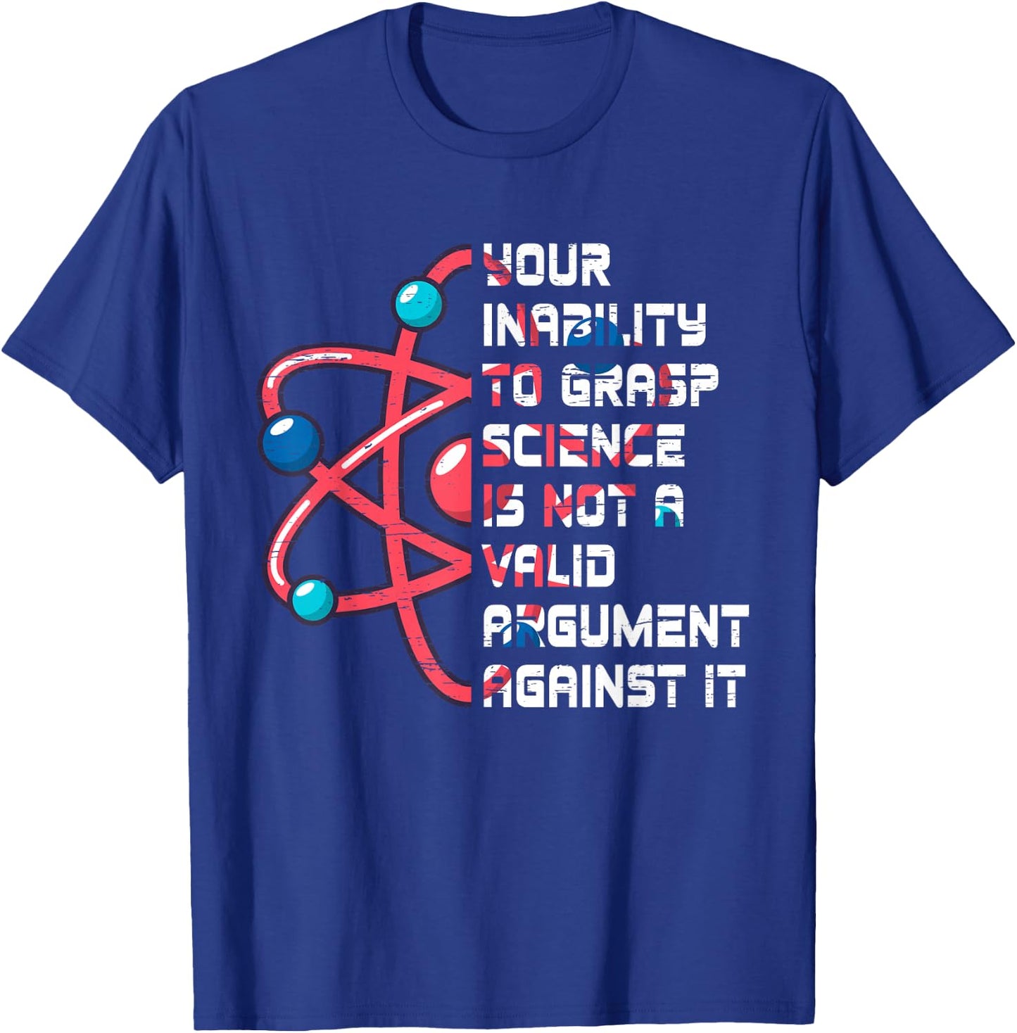 Your Inability To Grasp Science Is Not A Valid Argument Atom T-Shirt - T-Shirt | Royal