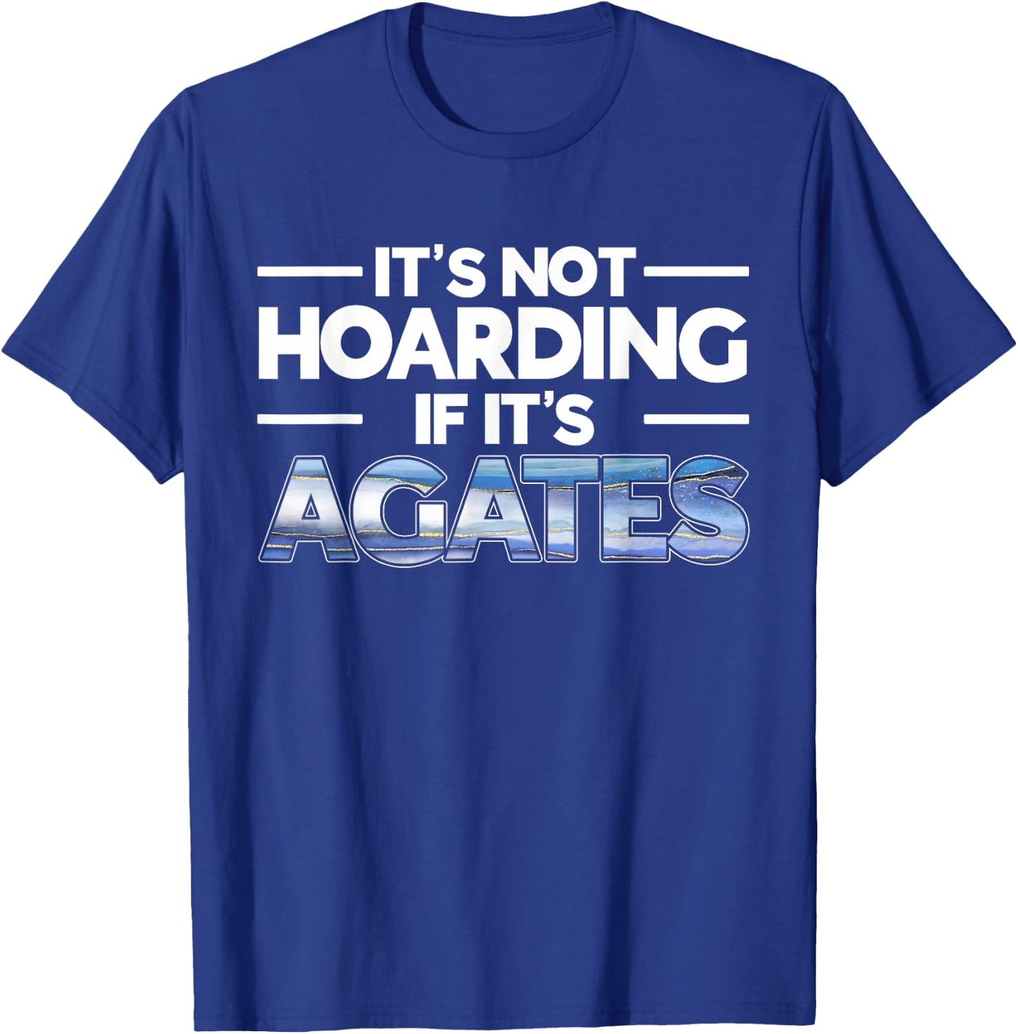 It's Not Hoarding If It's Agates Rockhounding Rockhounds T-Shirt - T-Shirt | Royal
