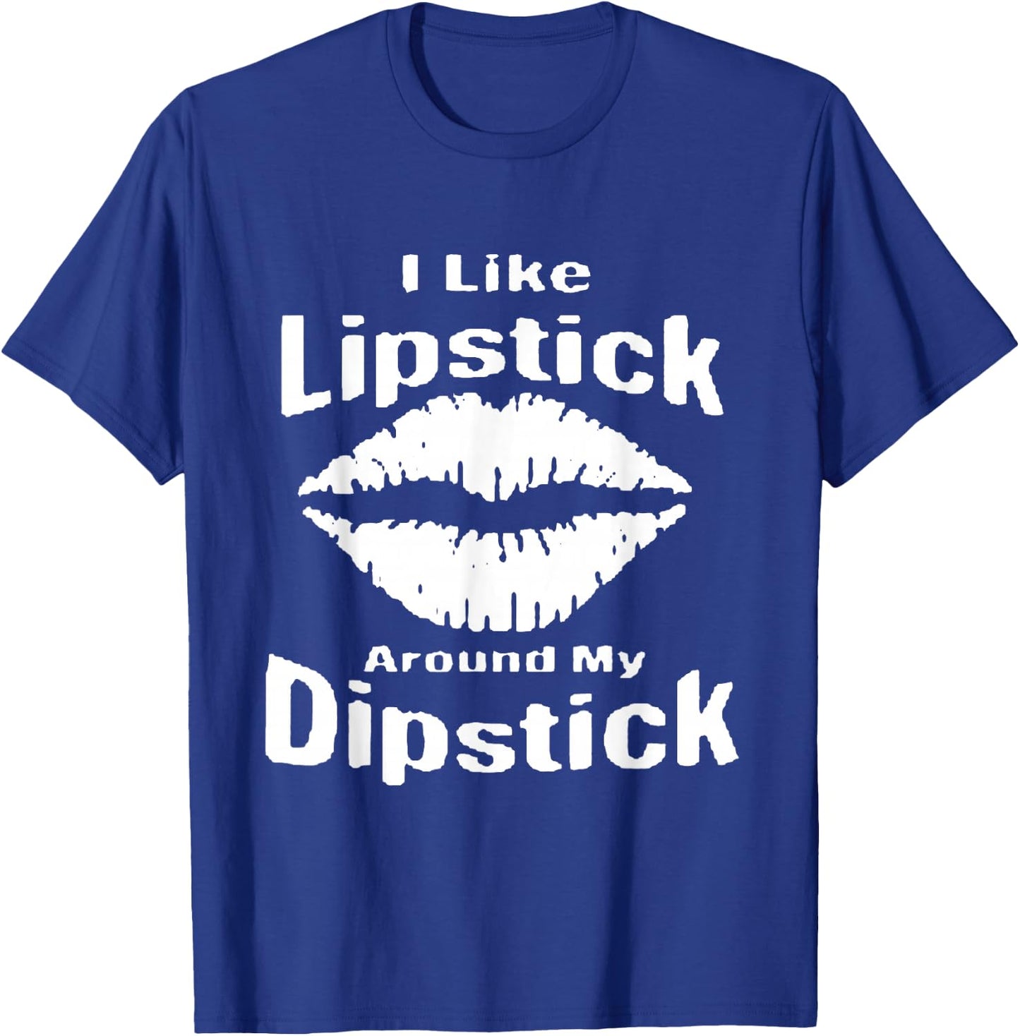 I Like Lipstick Around MY Dipstick T-Shirt - T-Shirt | Royal