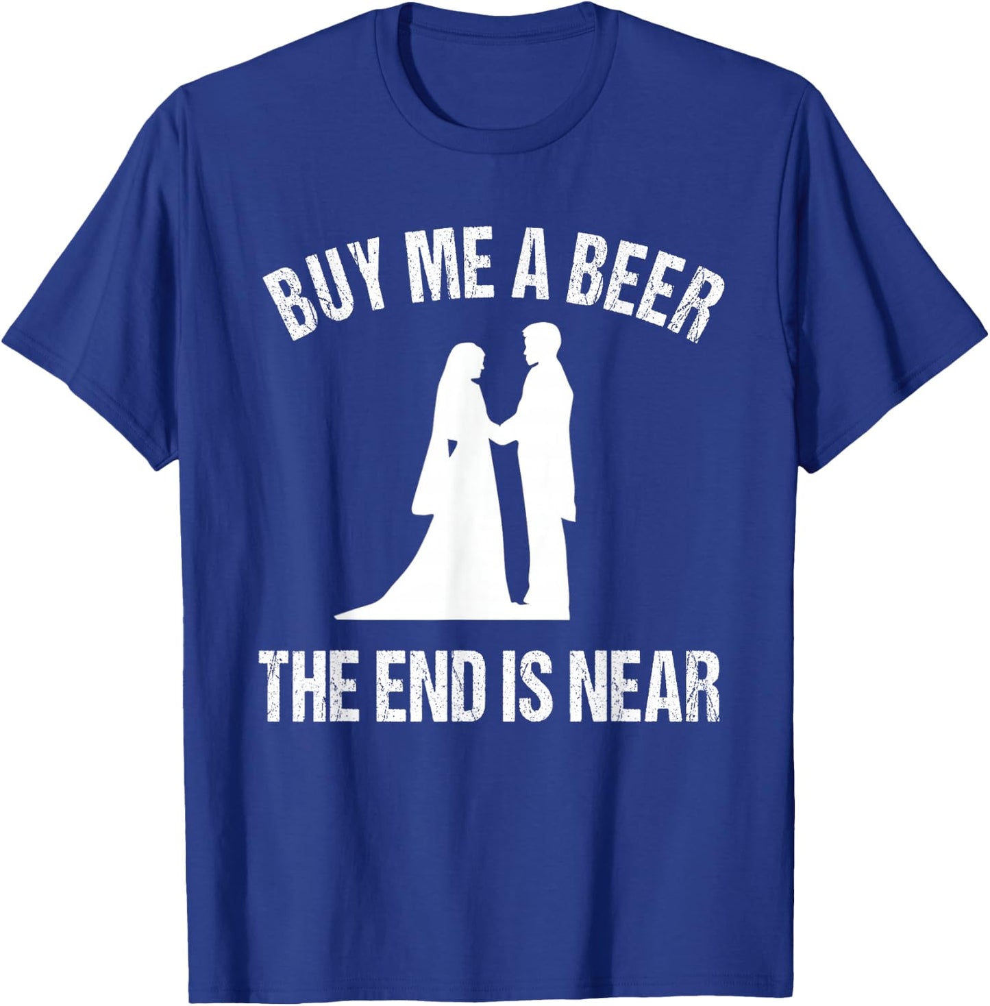 Buy Me a Beer The End is Near - Funny Bachelor T-Shirt - T-Shirt | Royal
