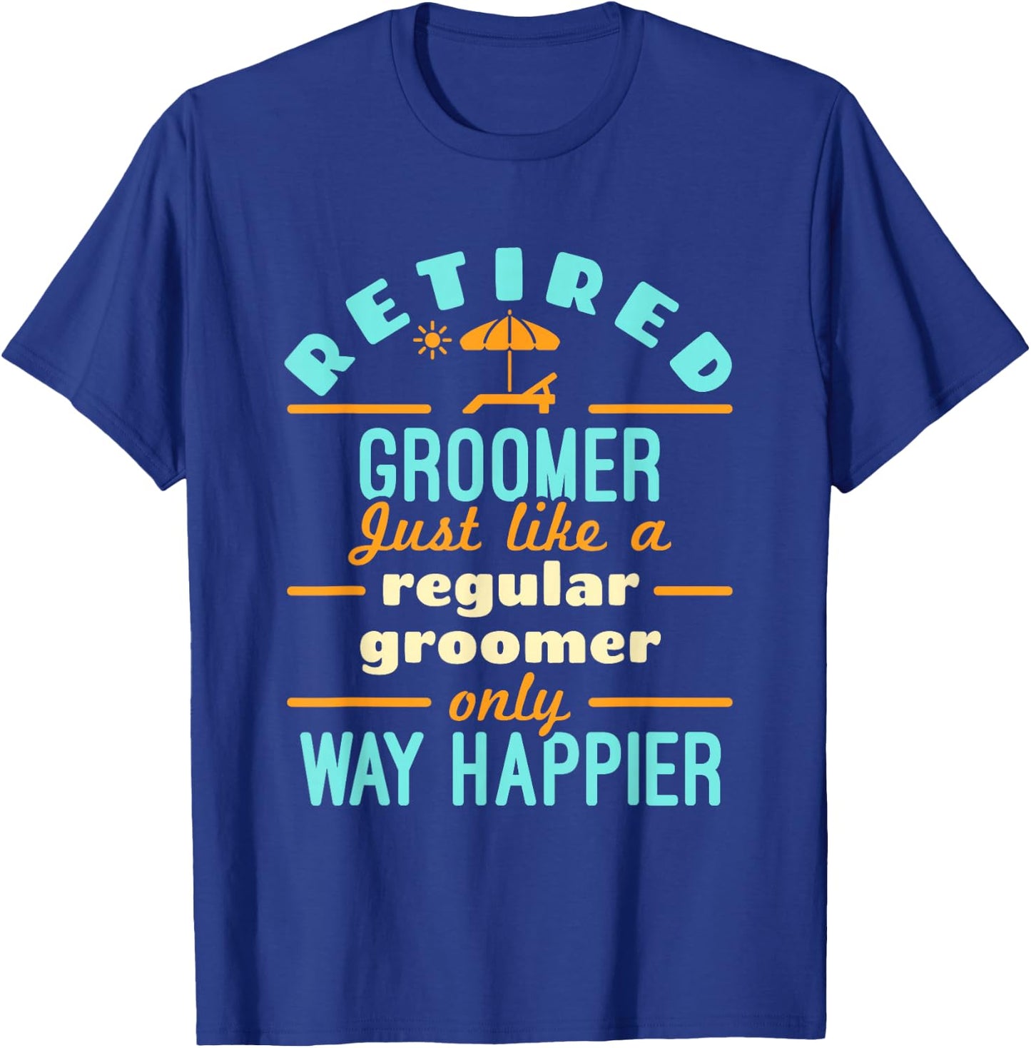 Retired Groomer Groomer Staff Retirement Way Happier T-Shirt - T-Shirt | Royal
