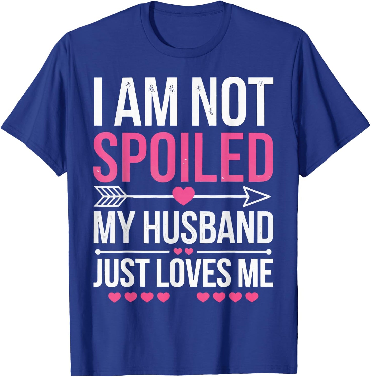 I'm Not Spoiled My Husband Just Loves Me T-Shirt - T-Shirt | Royal