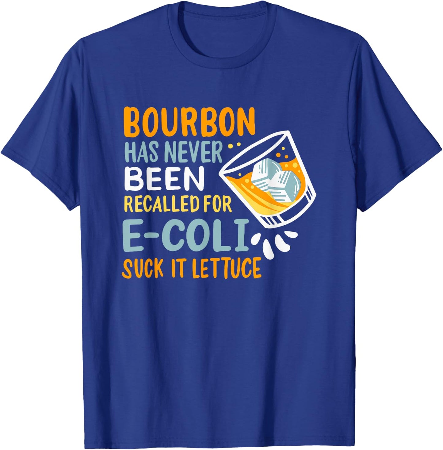 Bourbon Has Never Been Recalled For E-Coli Suck It Lettuce T-Shirt - T-Shirt | Royal