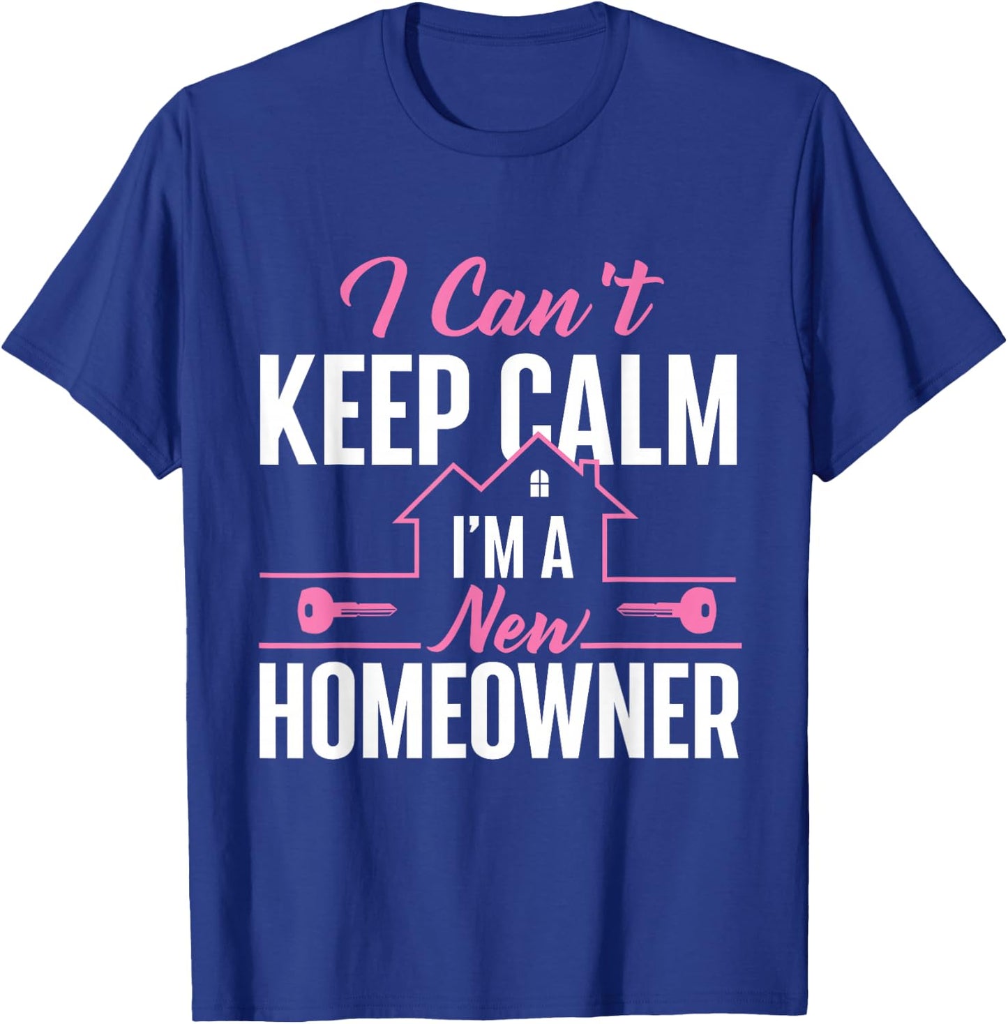 Can't Keep Calm I'm A New Homeowner - Home Buyer Homewarming T-Shirt - T-Shirt | Royal