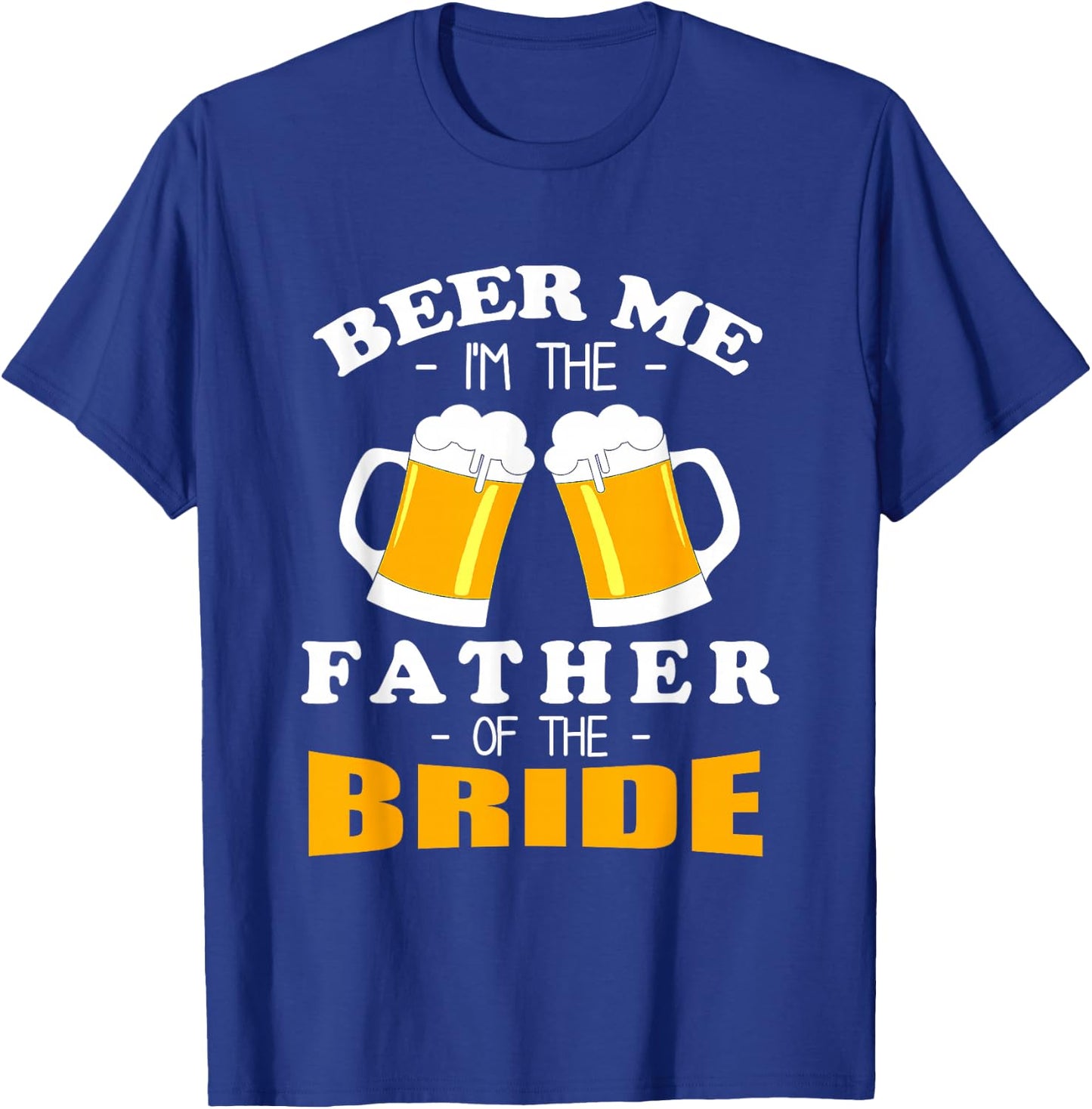 Beer Me I'm The Father Of The Bride T-Shirt - T-Shirt | Royal
