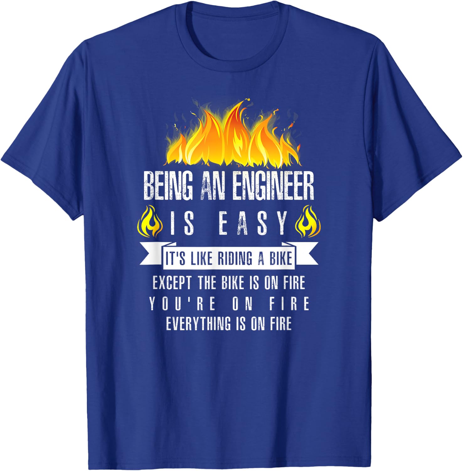 Being an Engineer Is Easy (Everything Is On Fire) T-Shirt - T-Shirt | Royal