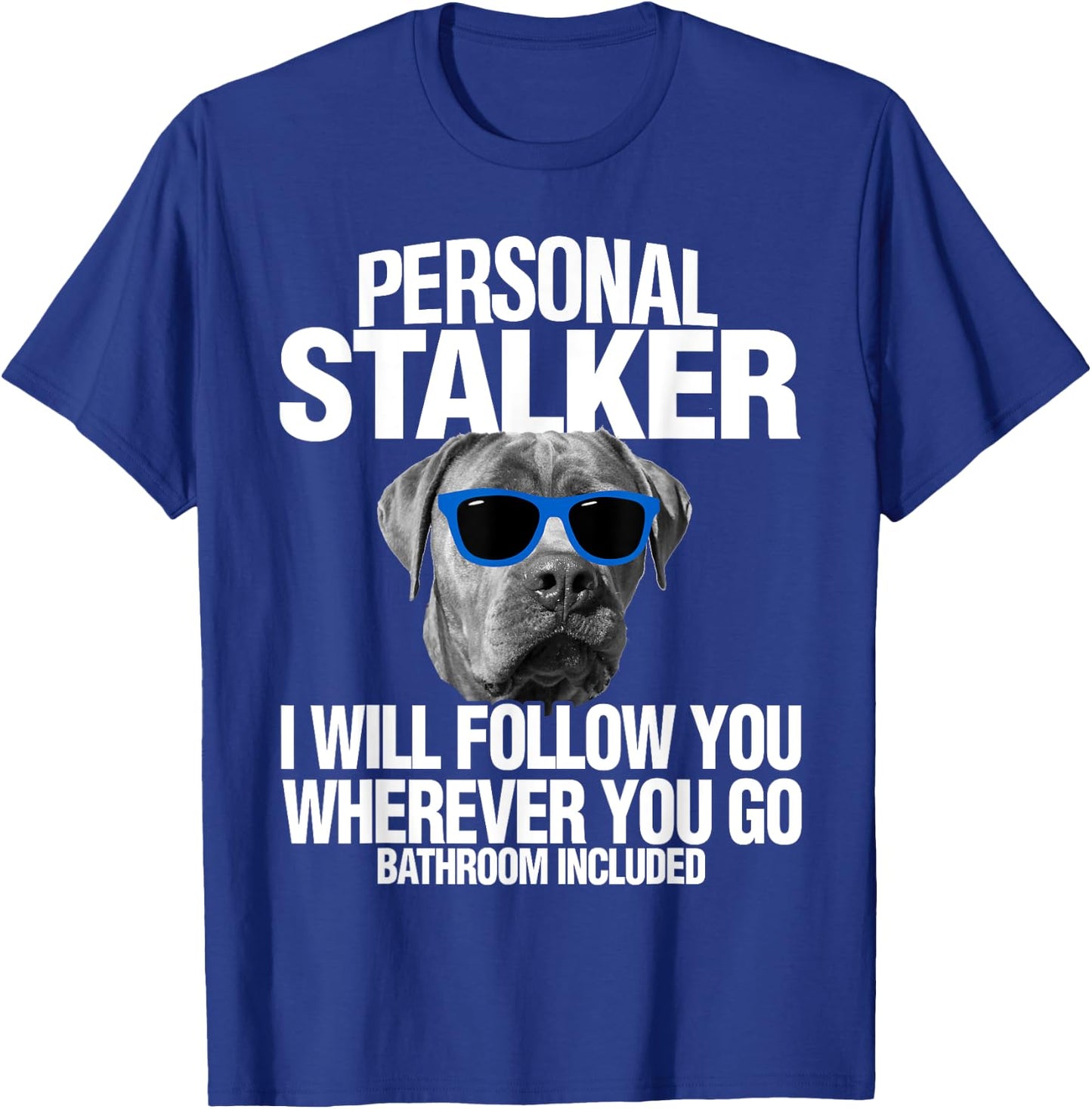 Cane Corso Dog Personal Stalker I Will Follow You T-Shirt - T-Shirt | Royal