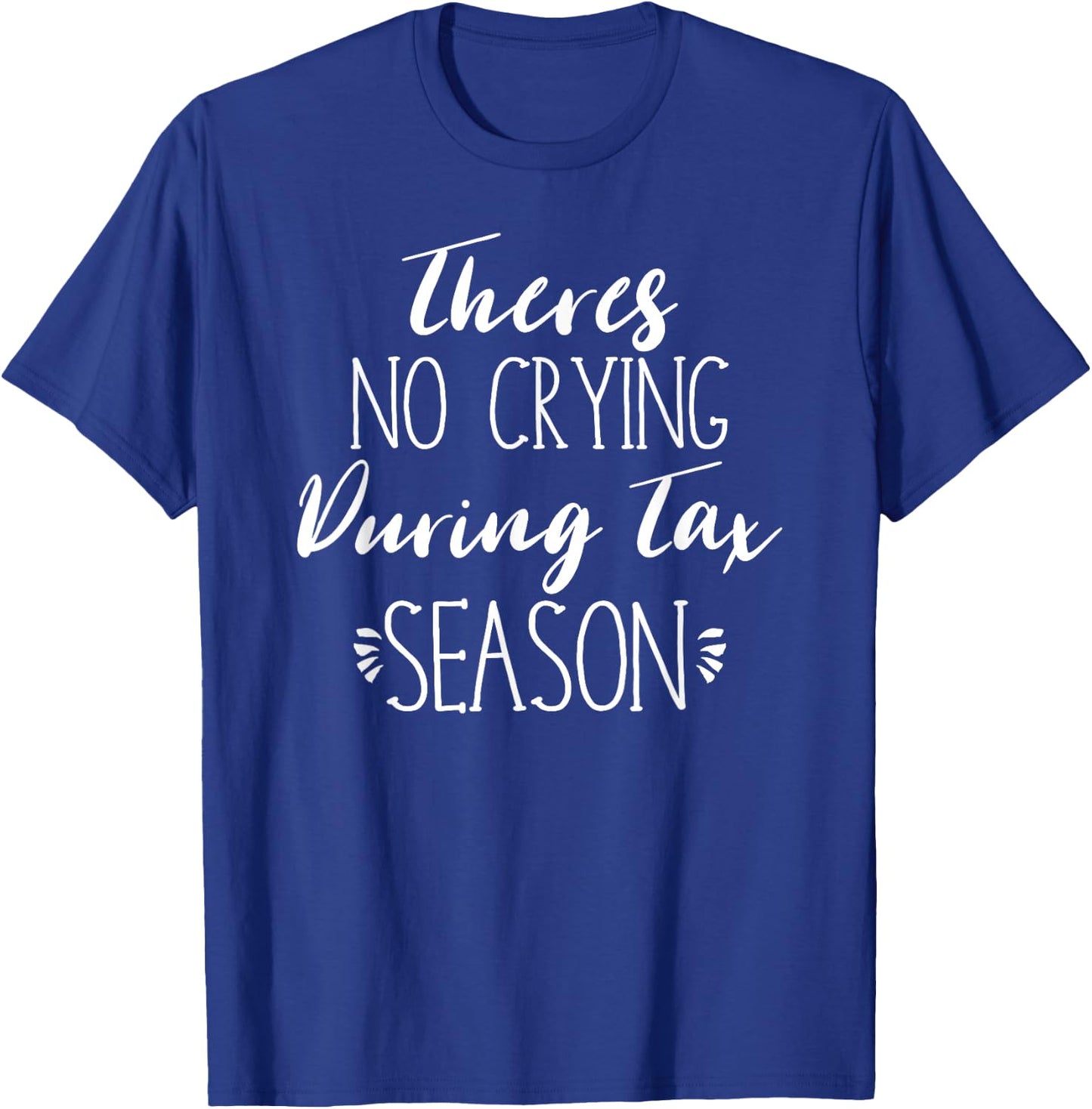 Funny Sarcastic, Theres No Crying During Tax Season T-Shirt - T-Shirt | Royal
