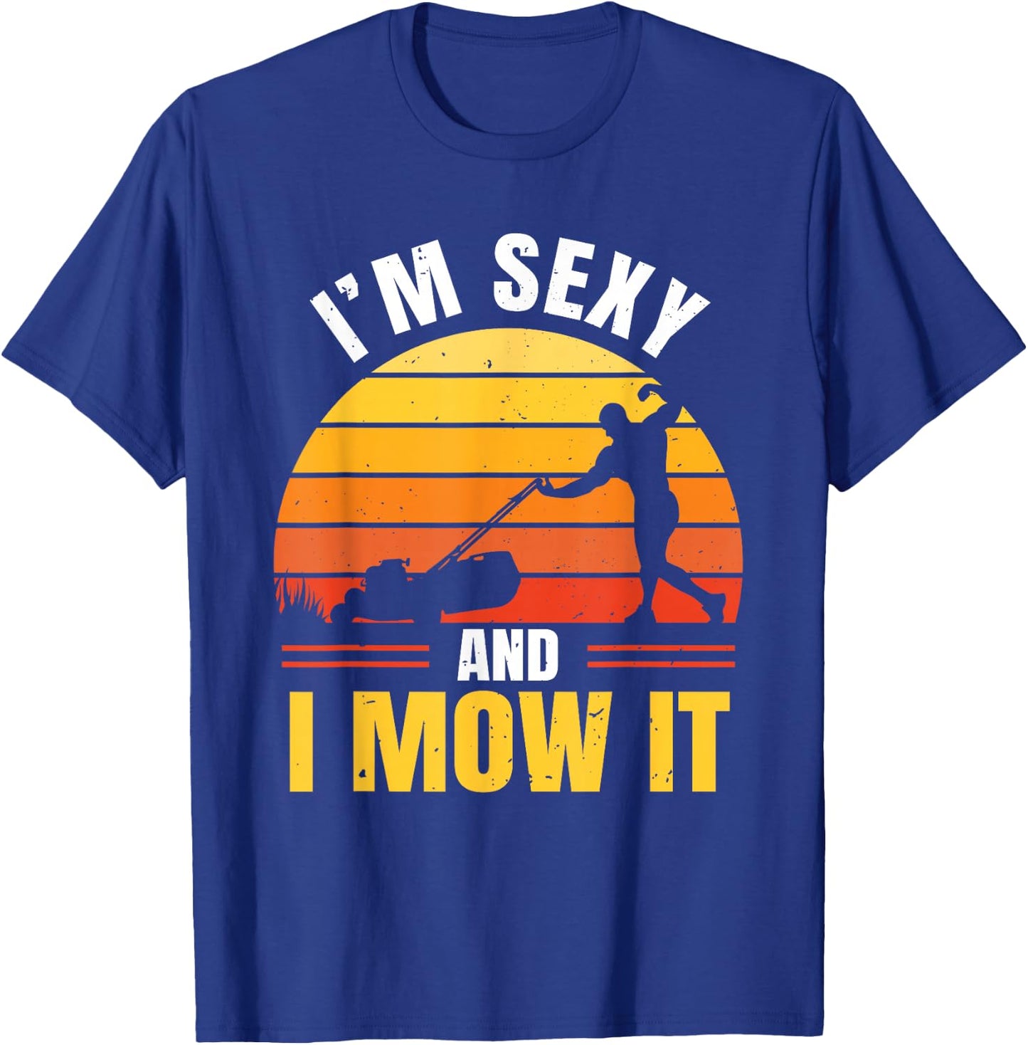 I'm Sexy And I Mow It T-Shirt - T-Shirt | Royal