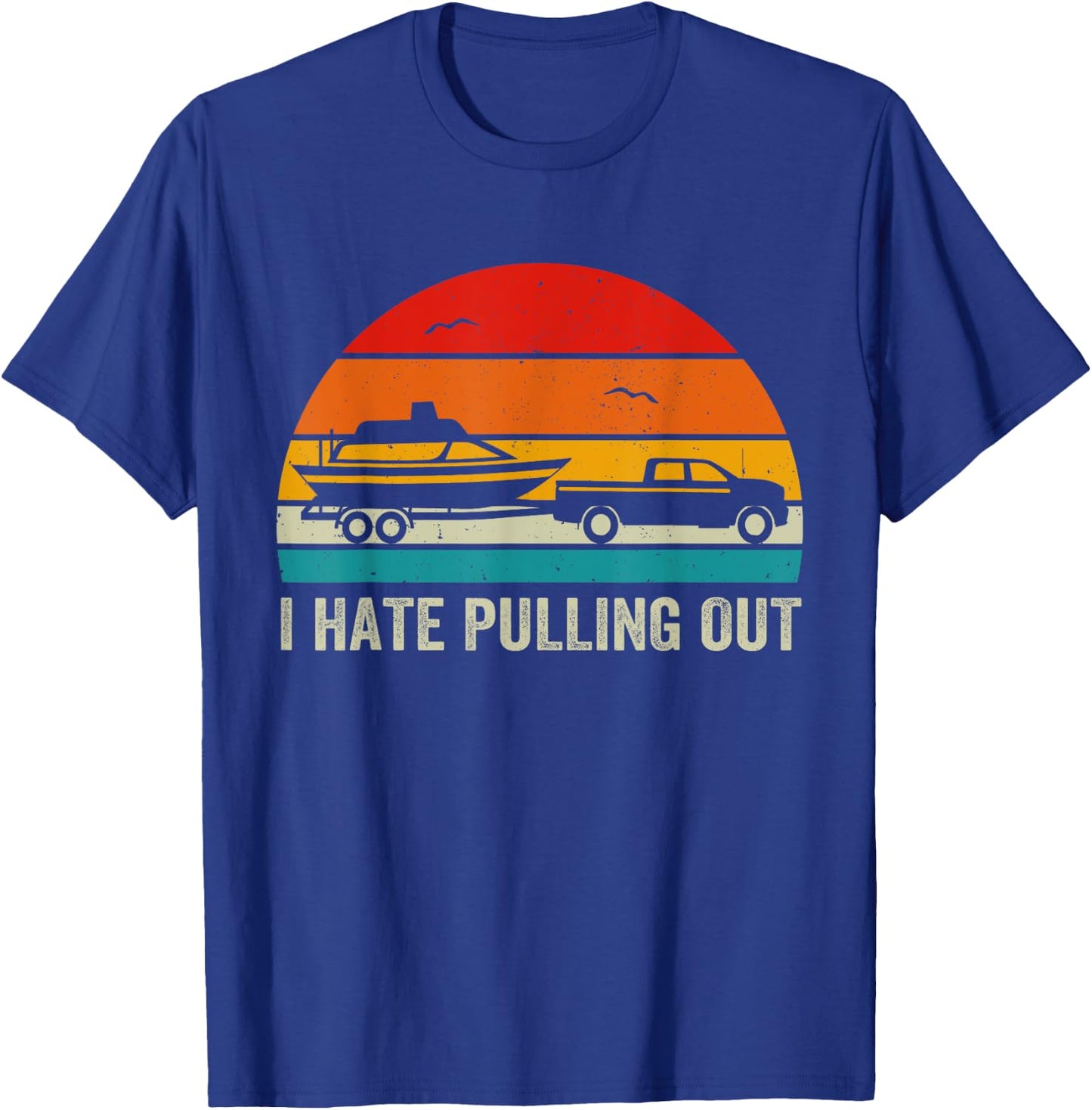 I Hate Pulling Out Retro Boat Captain Funny Boating Lovers T-Shirt - T-Shirt | Royal