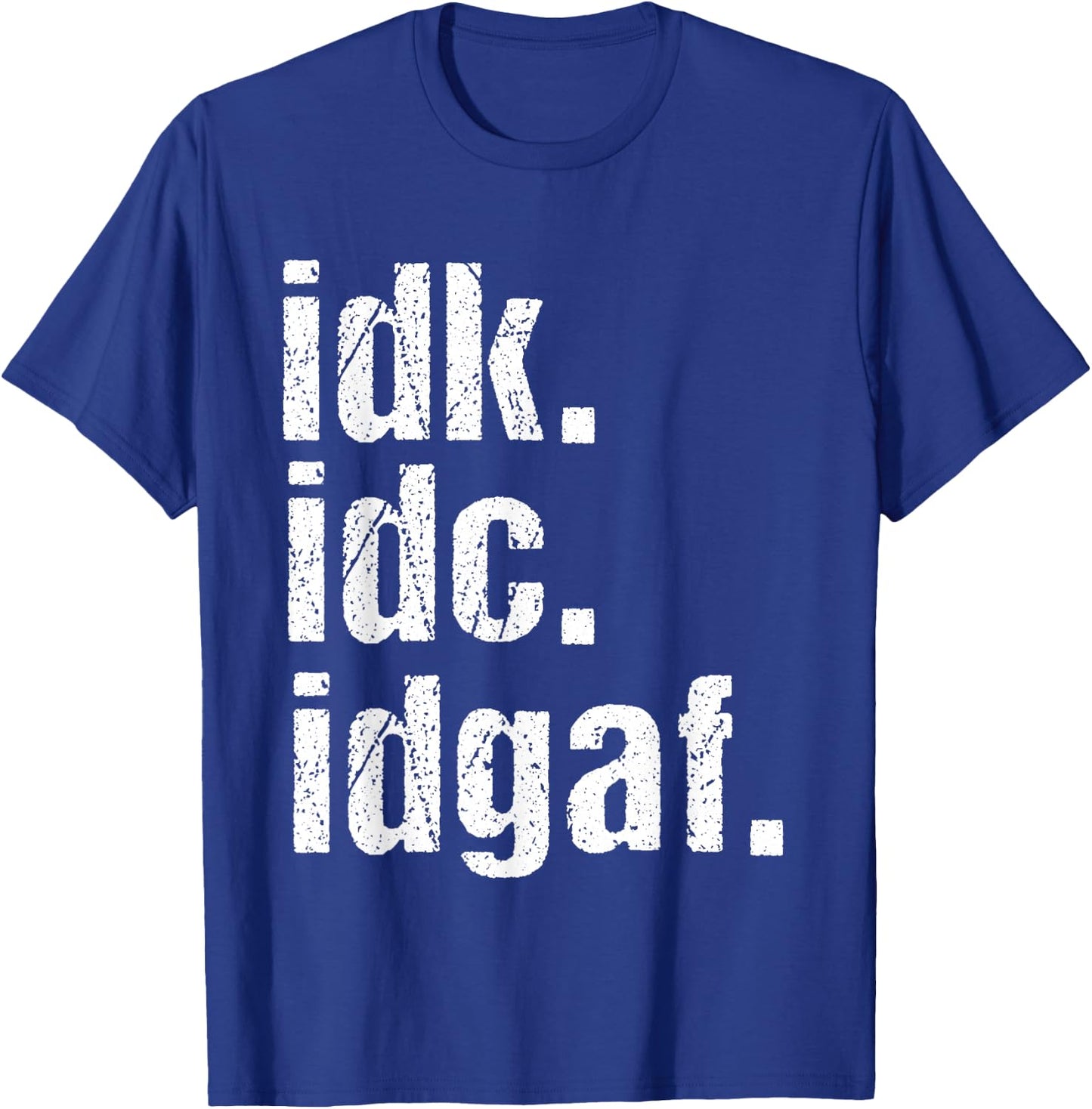 Funny Saying Shirt Idk Idc Idgaf Quote Birthday T-Shirt - T-Shirt | Royal
