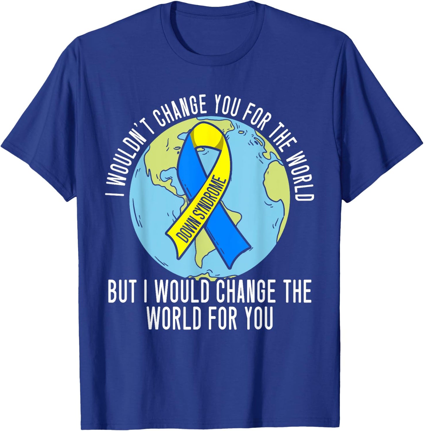 I Wouldn't Change You For The World Down Syndrome Awareness T-Shirt - T-Shirt | Royal