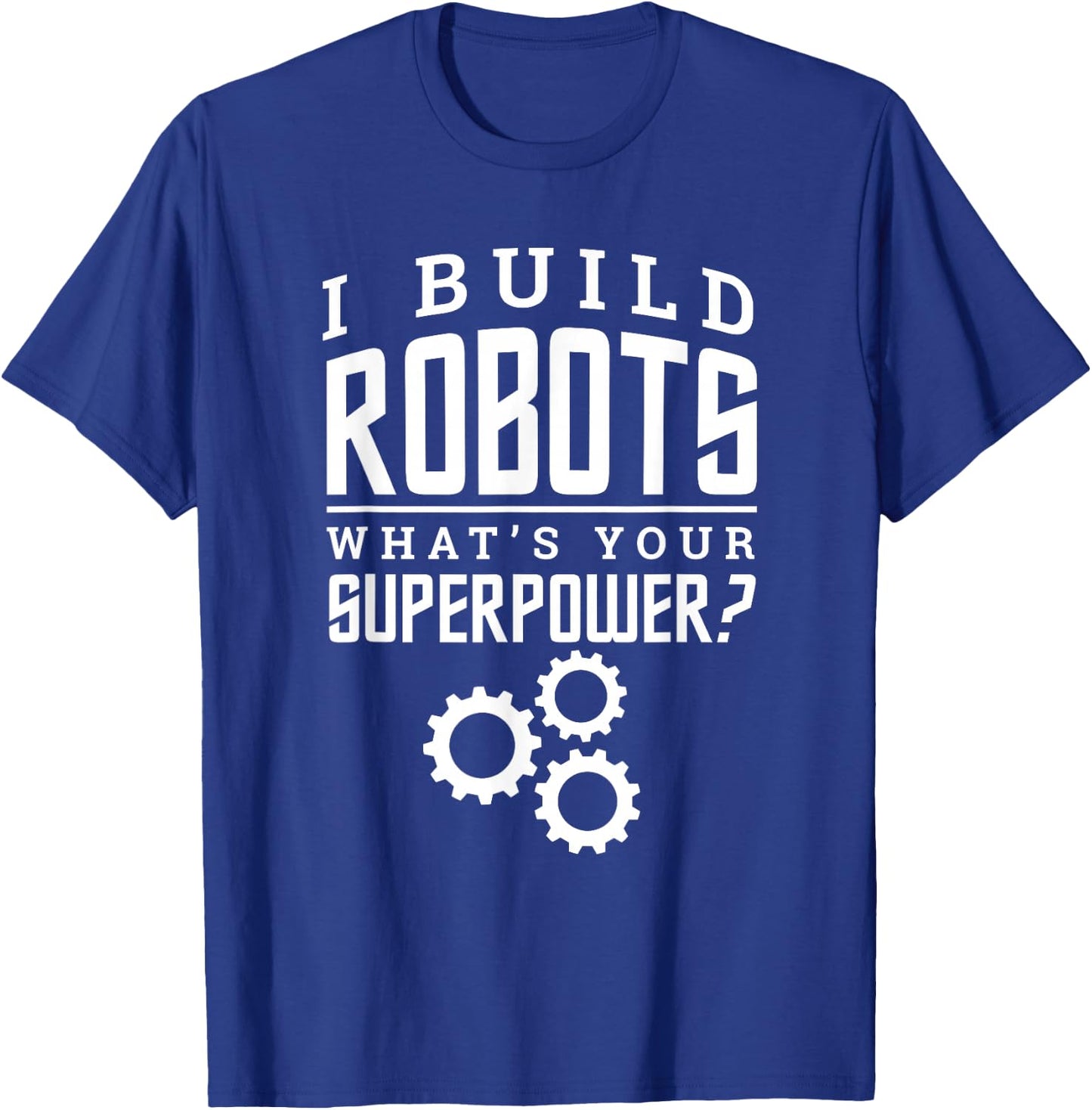 I Build Robots Your Superpower Robotics Engineer T Shirt T-Shirt - T-Shirt | Royal