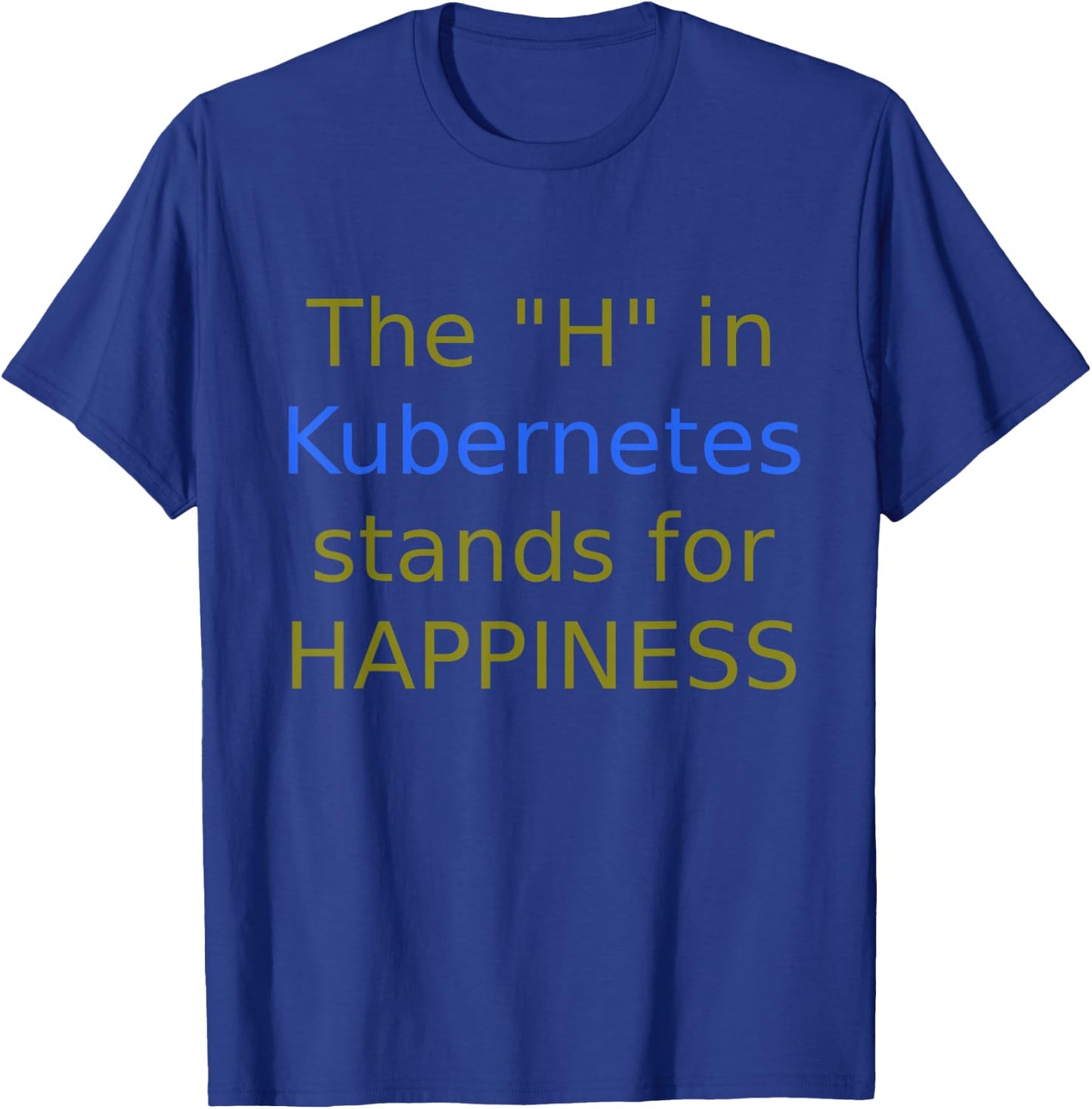 The "H" In Kubernetes stands for Happiness T-Shirt - T-Shirt | Royal