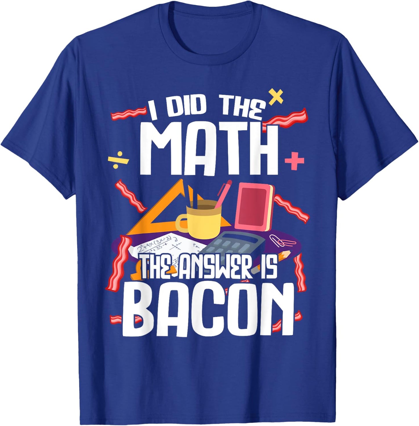 I Made The Bill Bacon Is The Answer Maths T-Shirt - T-Shirt | Royal