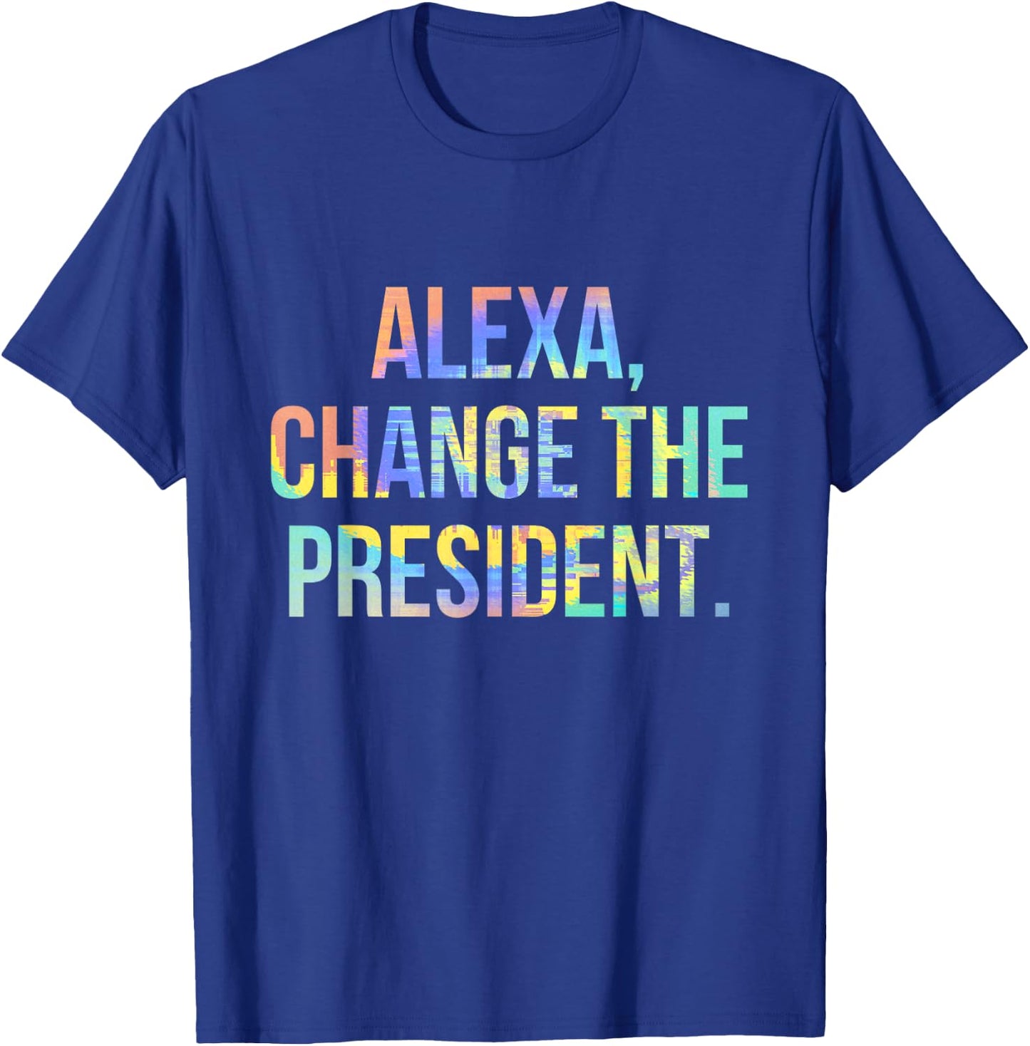 Alexa Change the President Funny Tie-Dye T-Shirt - T-Shirt | Royal