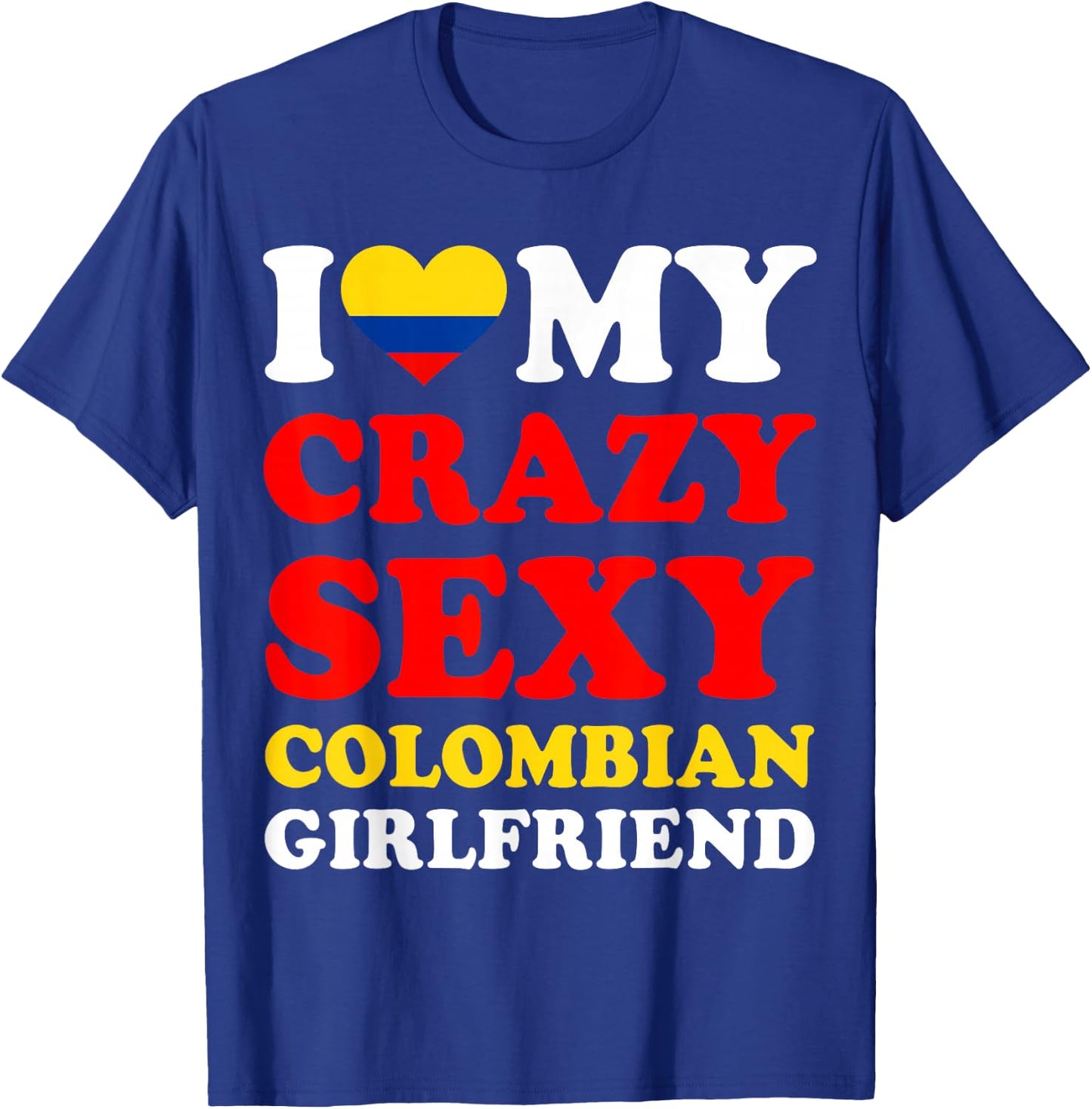 I love My Crazy Sexy Colombian Girlfriend Colombia Boyfriend T-Shirt - T-Shirt | Royal