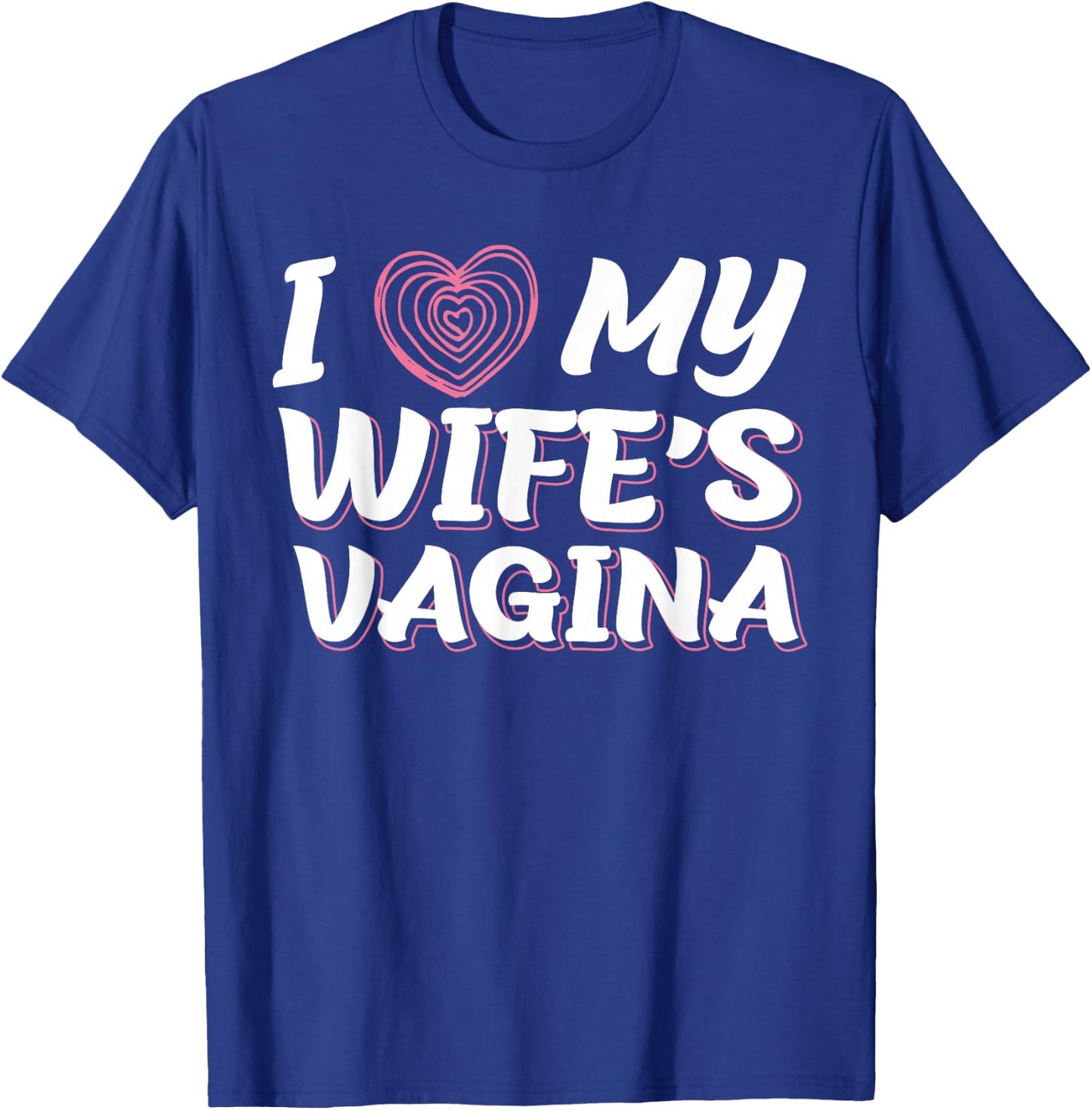 I Love My Wife's Vagina Funny Sex Gift Newlywed Husband Wife T-Shirt - T-Shirt | Royal