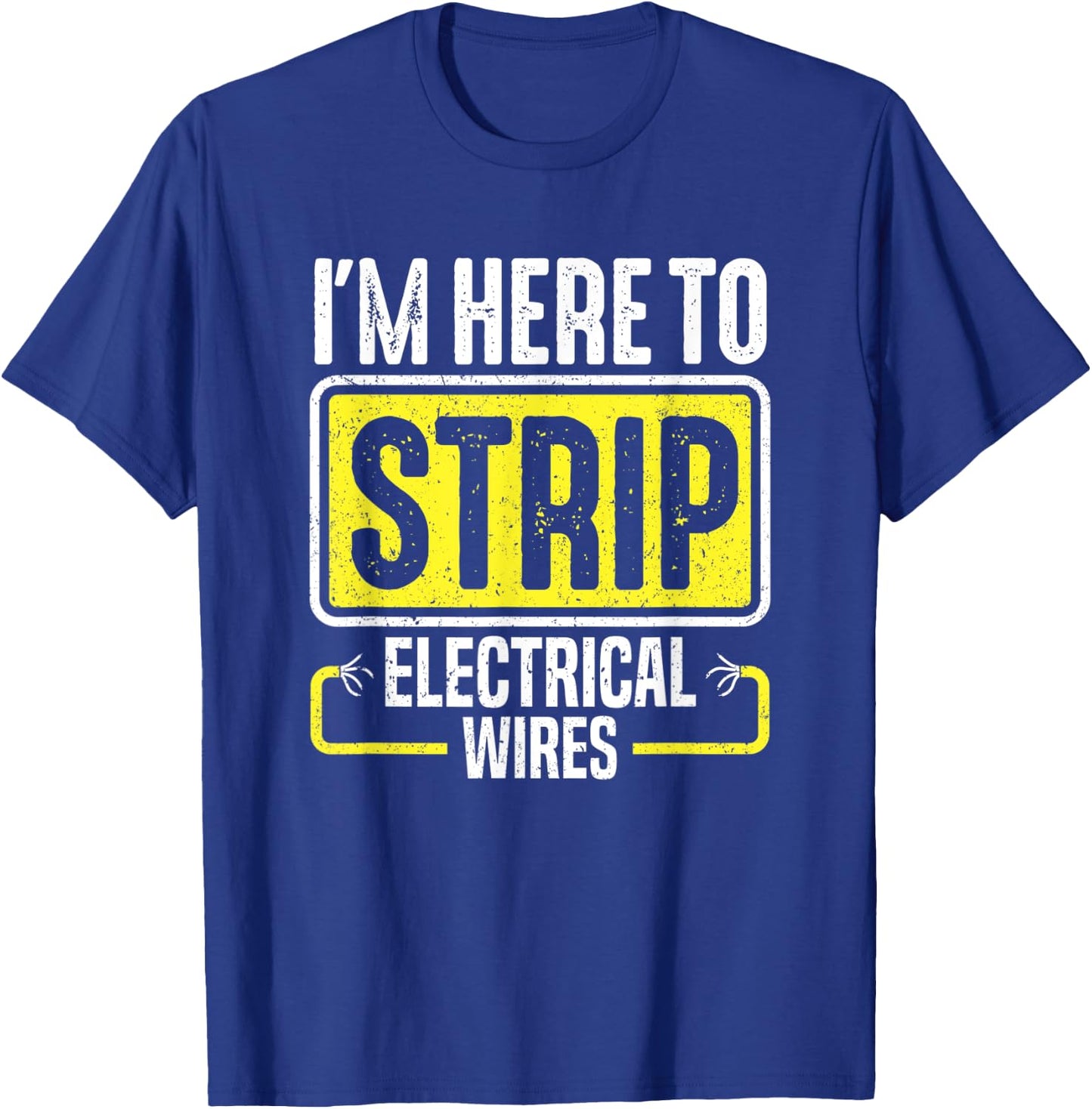 I'm Here To Strip Electrical Wires Electrician T-Shirt - T-Shirt | Royal