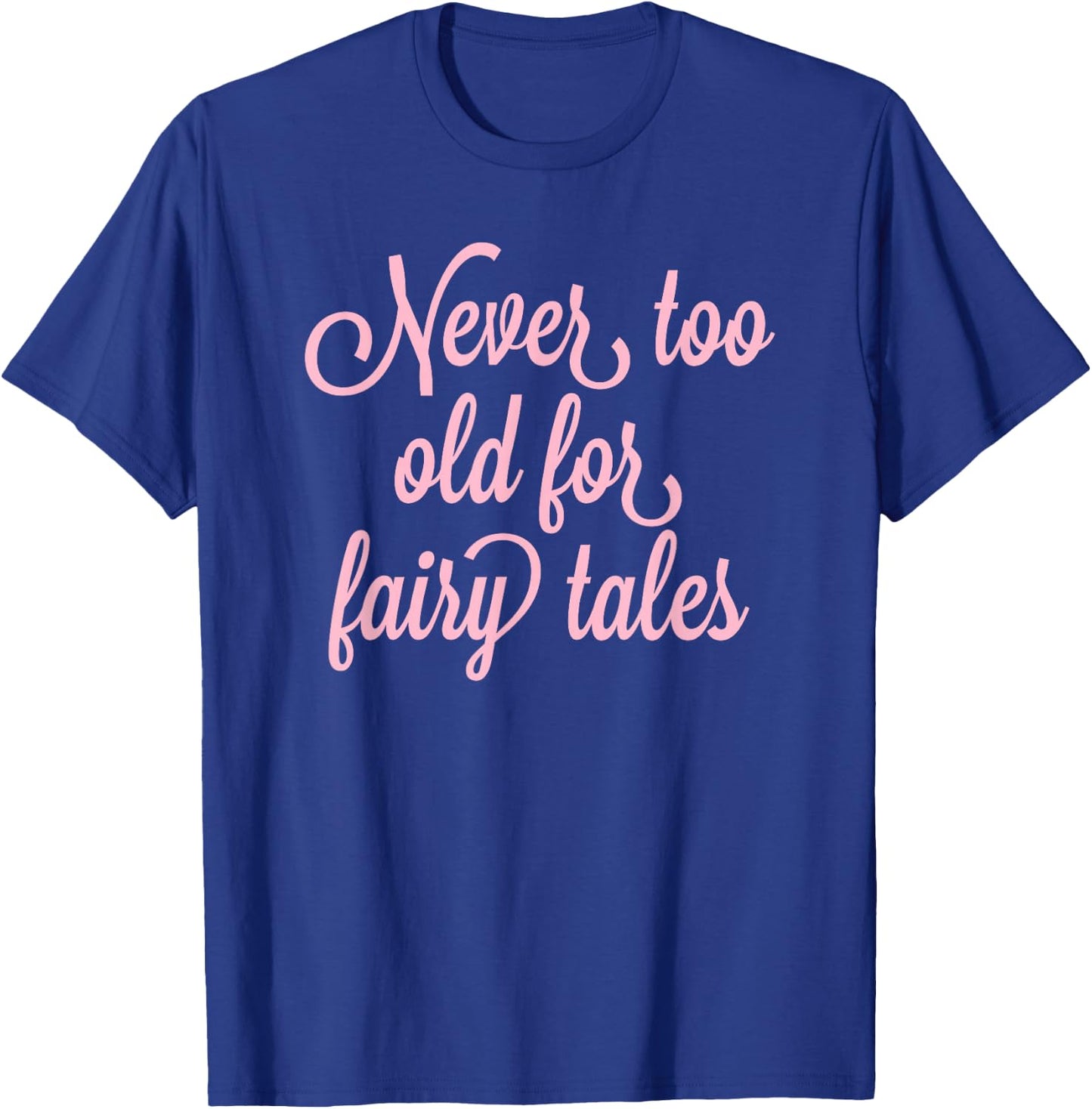 Never Too Old For Fairy Tales T-Shirt - T-Shirt | Royal