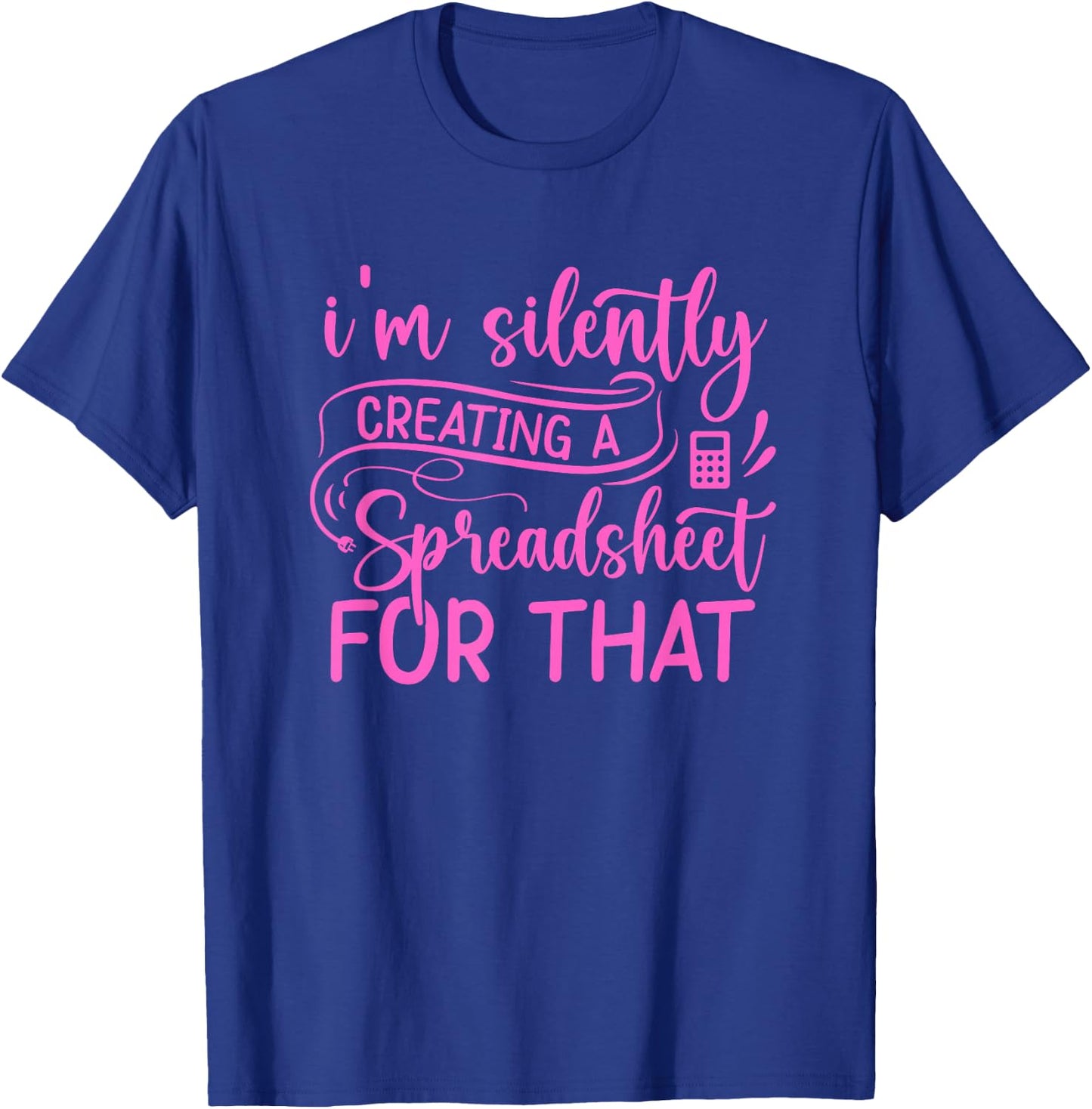 I'm Silently Creating a Spreadsheet for That - Math Majors T-Shirt - T-Shirt | Royal