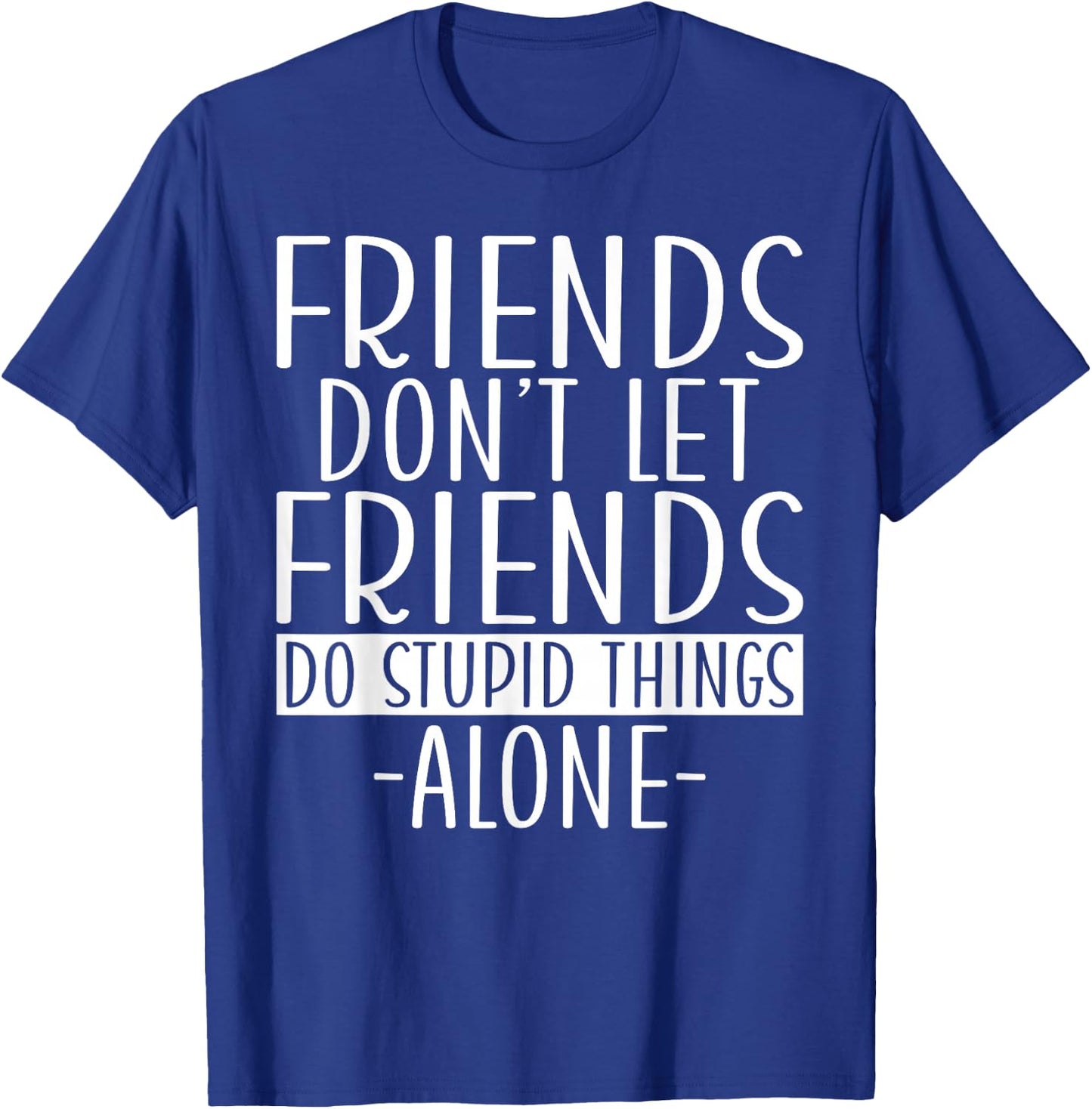 Friends dont let Friends do stupid Things alone Girls Trip T-Shirt - T-Shirt | Royal