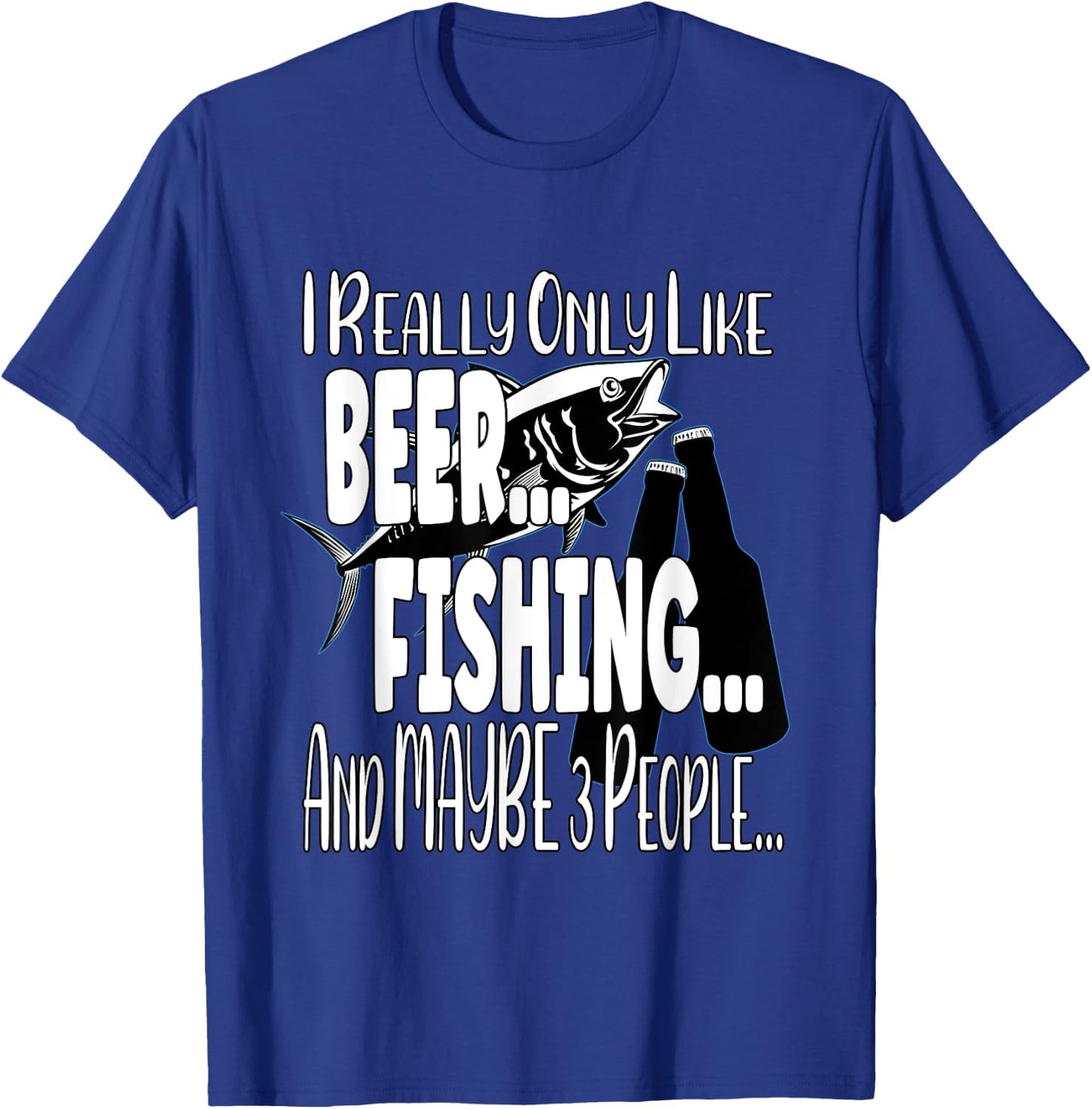 I Really Only Like Beer, Fishing & Maybe 3 People T-Shirt - T-Shirt | Royal