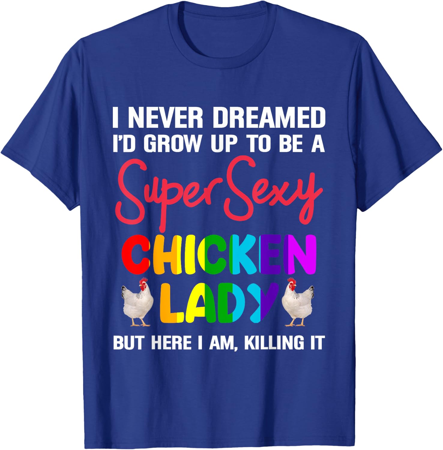 I Never Dreamed I'd Grow Up To Be A Super Sexy Chicken Lady T-Shirt - T-Shirt | Royal