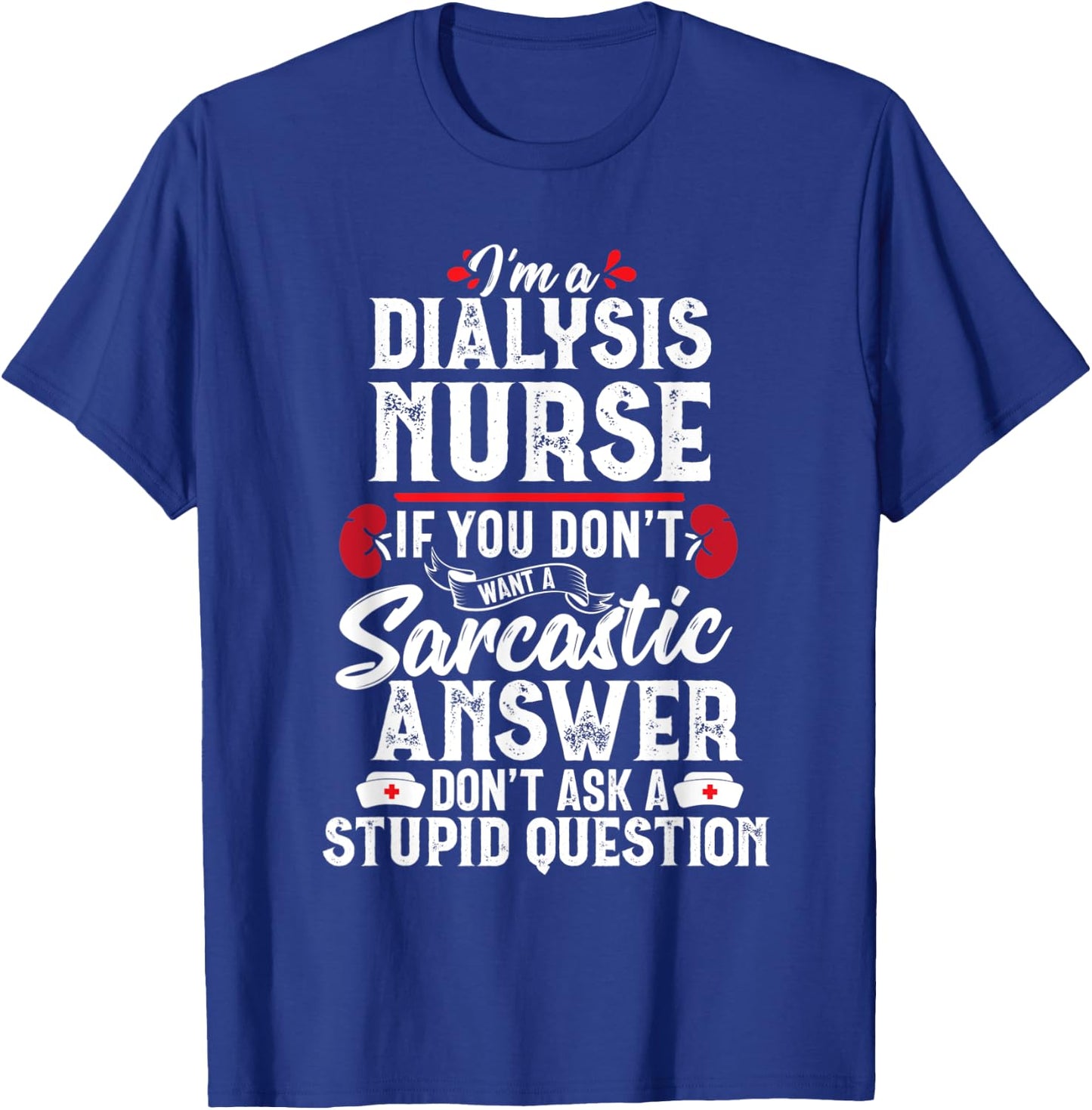 Sarcastic Dialysis Nurse Funny Nephrology Nursing Women Gift T-Shirt - T-Shirt | Royal