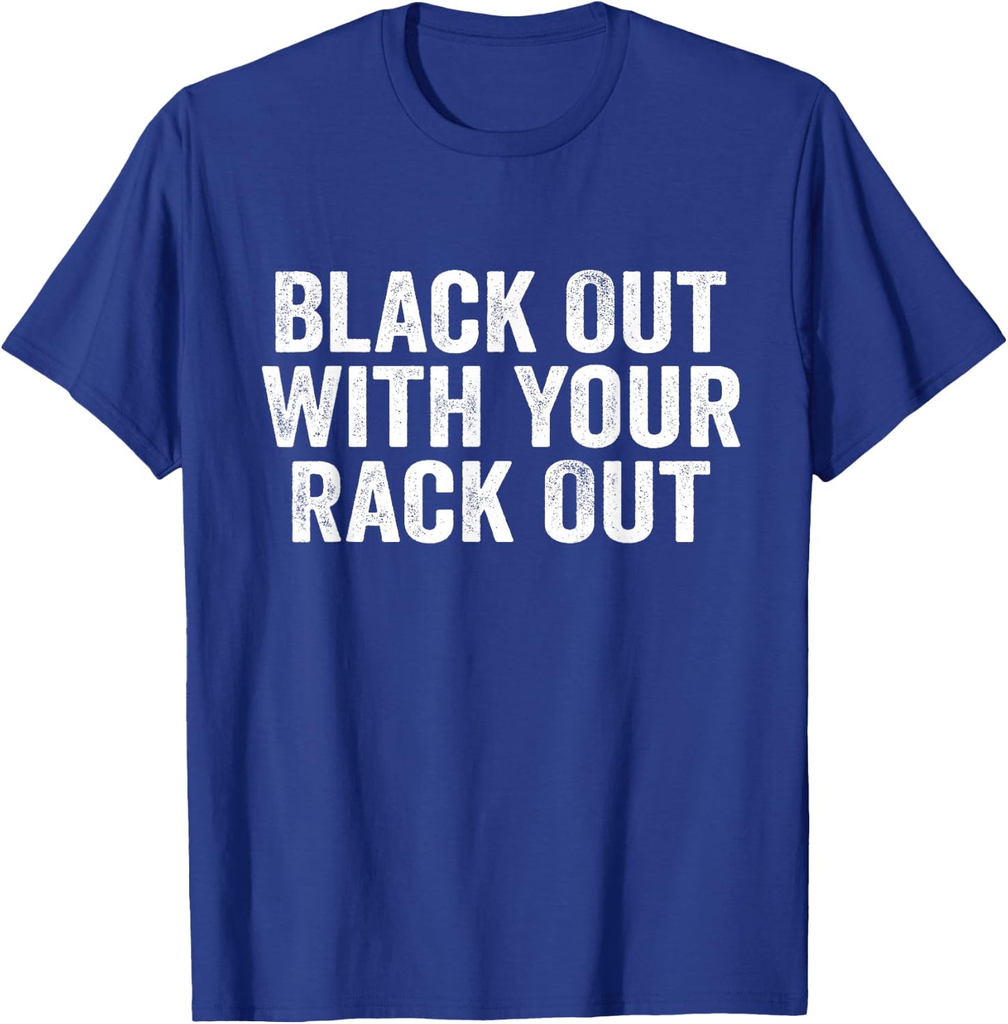 Black Out With Your Rack Out Drinking Funny White Trash T-Shirt - T-Shirt | Royal