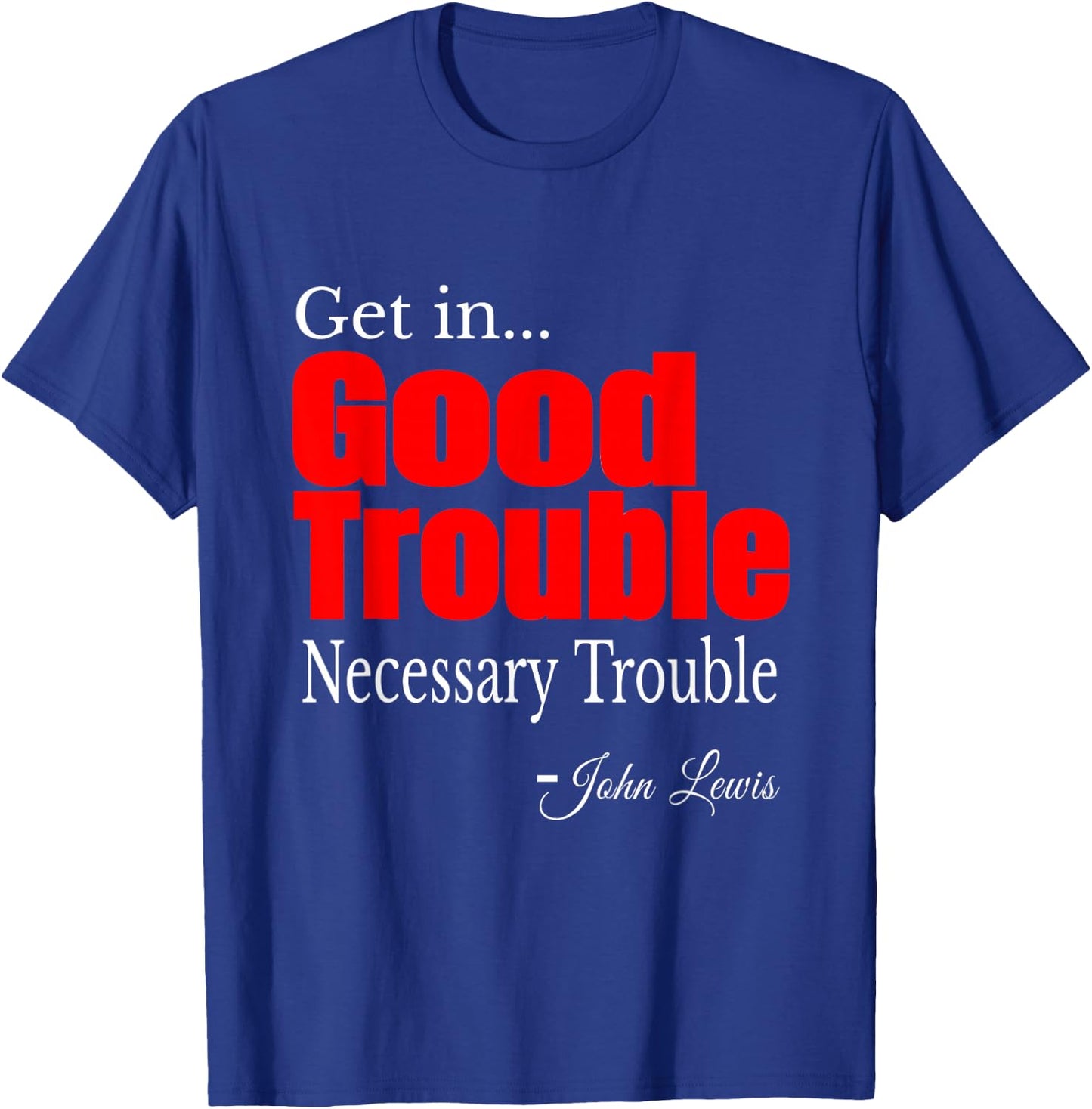 Get in Trouble Good-Trouble Necessary Trouble John-Lewis T-Shirt - T-Shirt | Royal