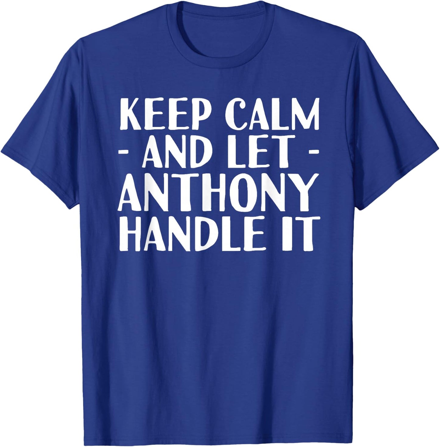 KEEP CALM AND LET ANTHONY HANDLE IT Funny Birthday Gift T-Shirt - T-Shirt | Royal