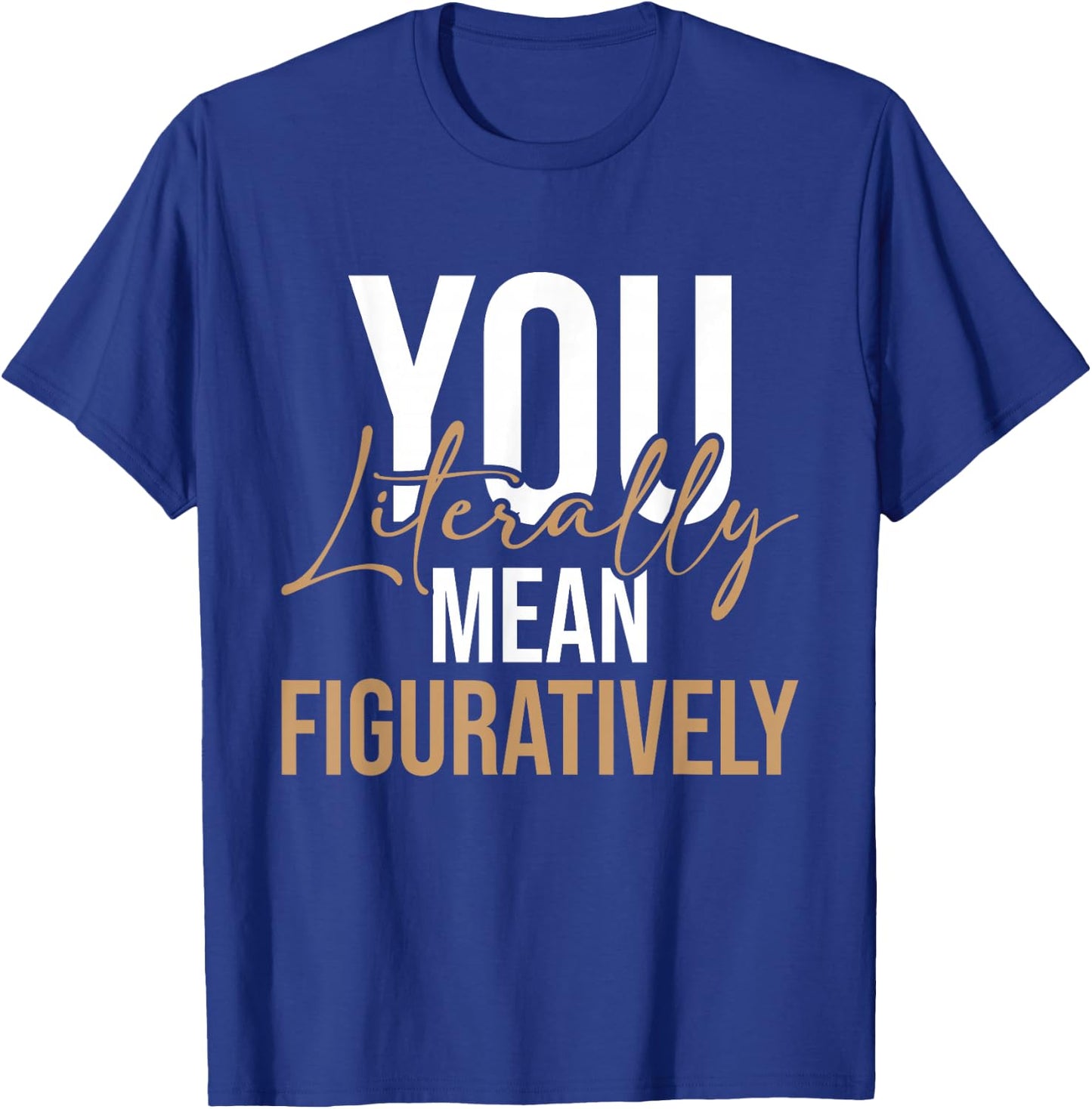 You Literally Mean Figuratively - English Grammar Police T-Shirt - T-Shirt | Royal