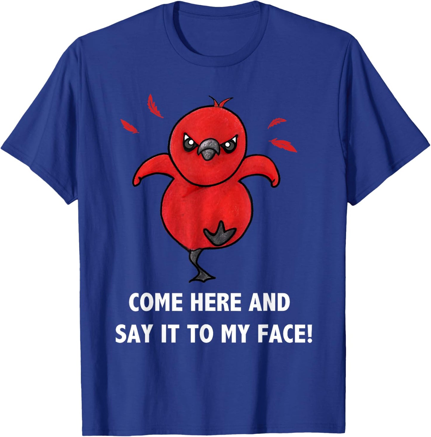 Come here and say it to my face Cute Bird Humor Meme T-Shirt - T-Shirt | Royal
