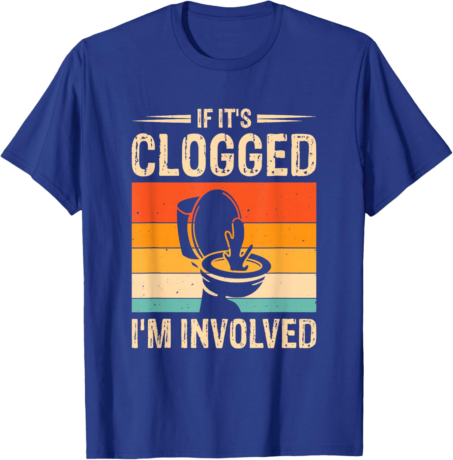 If It's Clogged I'm Involved T-Shirt - T-Shirt | Royal
