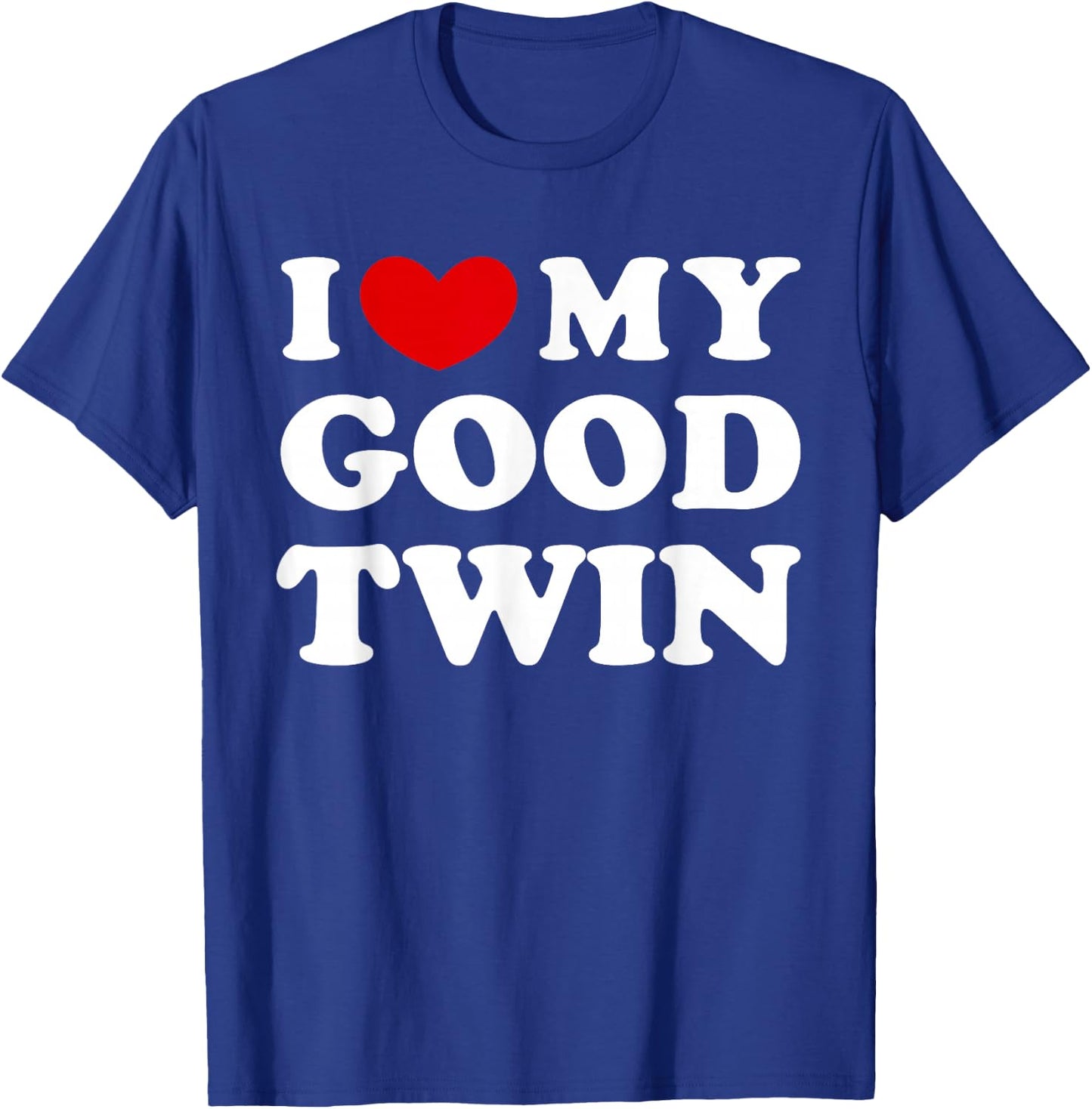 I Love My Good Twin, I Love My Good Twin T-Shirt - T-Shirt | Royal