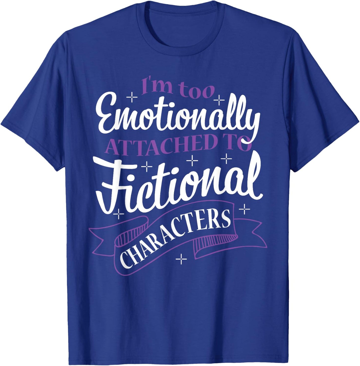 I'M Too Emotionally Attached To Fictional Characters T-Shirt - T-Shirt | Royal
