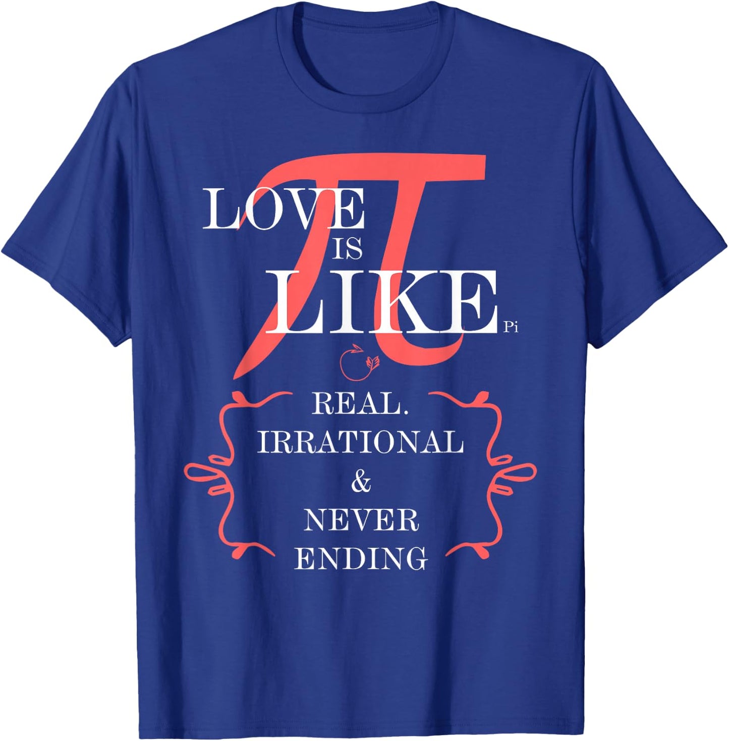 Love is like PI. Real, irrational, never ending T-Shirt - T-Shirt | Royal