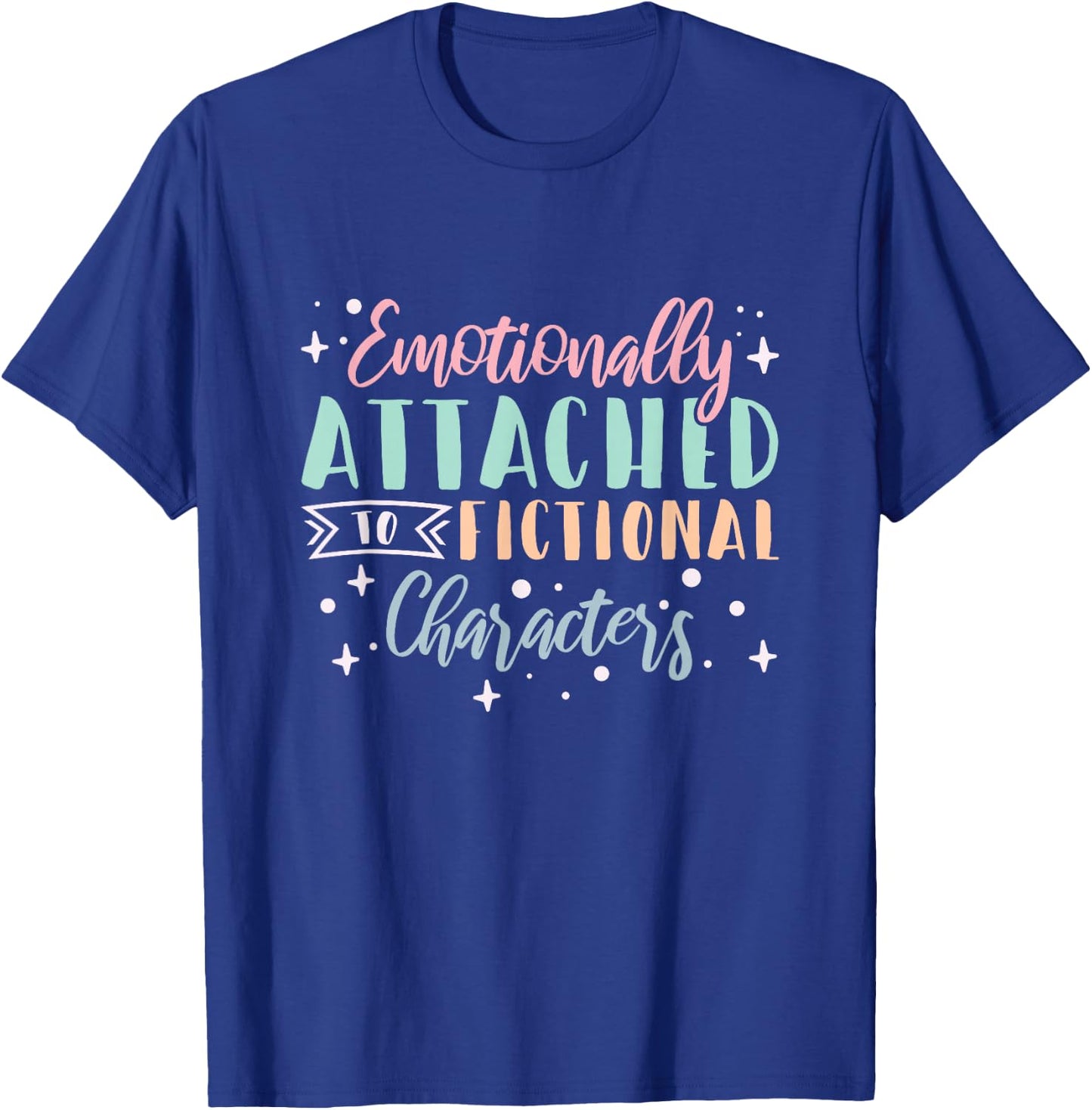 Bookworm Emotionally Attached To Fictional Characters T-Shirt - T-Shirt | Royal