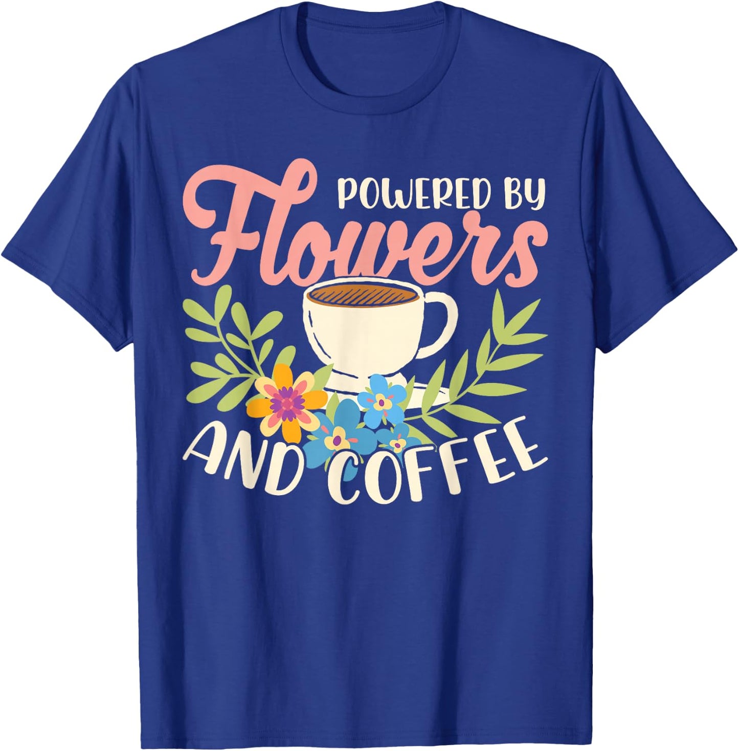 Powered By Flowers And Coffee Florist Flower Shop Plant T-Shirt - T-Shirt | Royal