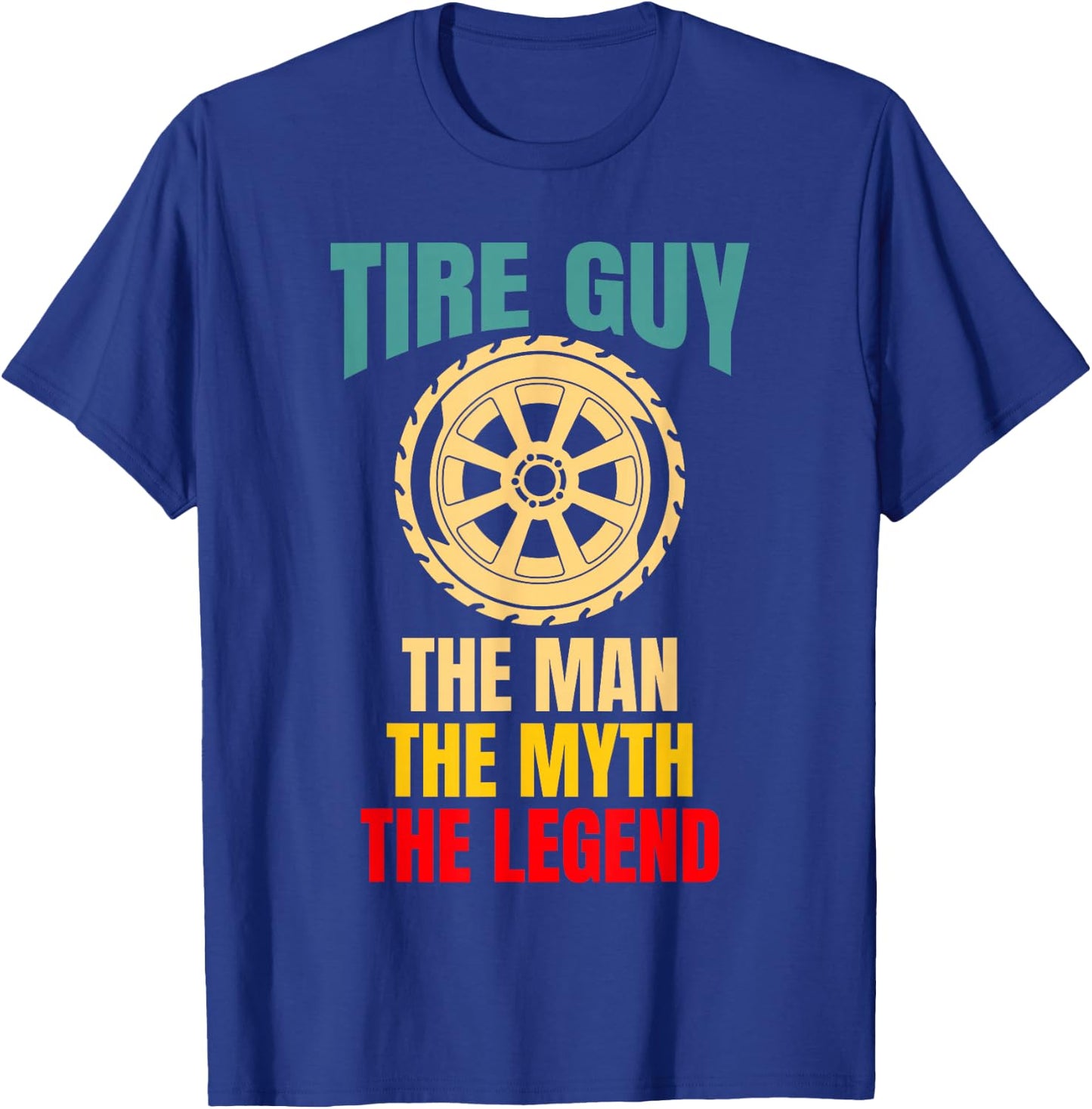 Tire Guy Wheel Rims Change Mechanic The Man The Myth T-Shirt - T-Shirt | Royal